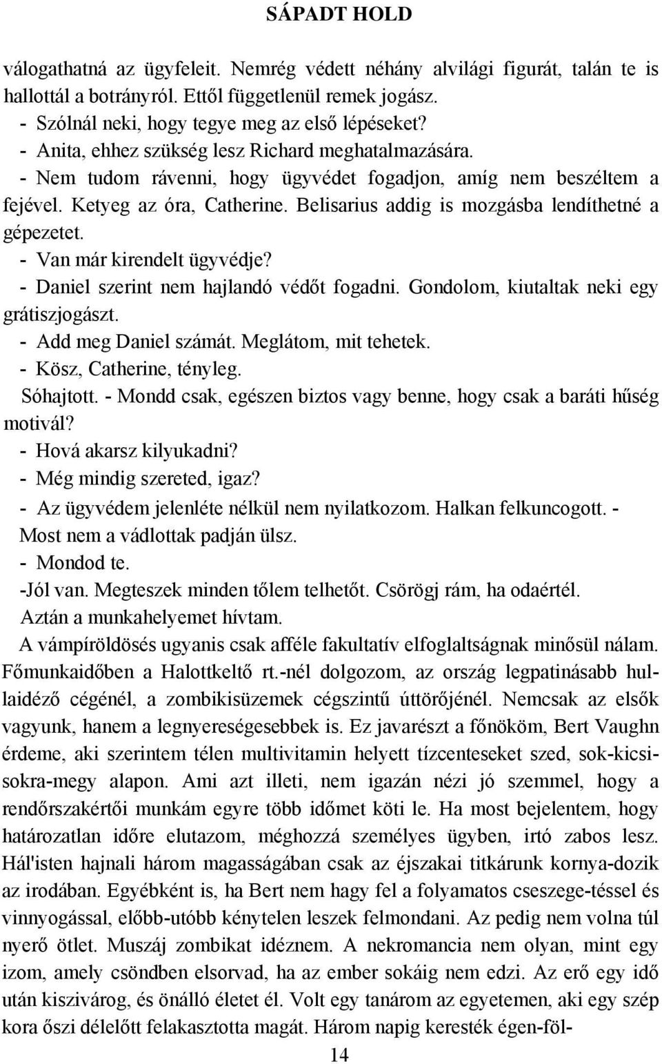 Belisarius addig is mozgásba lendíthetné a gépezetet. - Van már kirendelt ügyvédje? - Daniel szerint nem hajlandó védőt fogadni. Gondolom, kiutaltak neki egy grátiszjogászt. - Add meg Daniel számát.