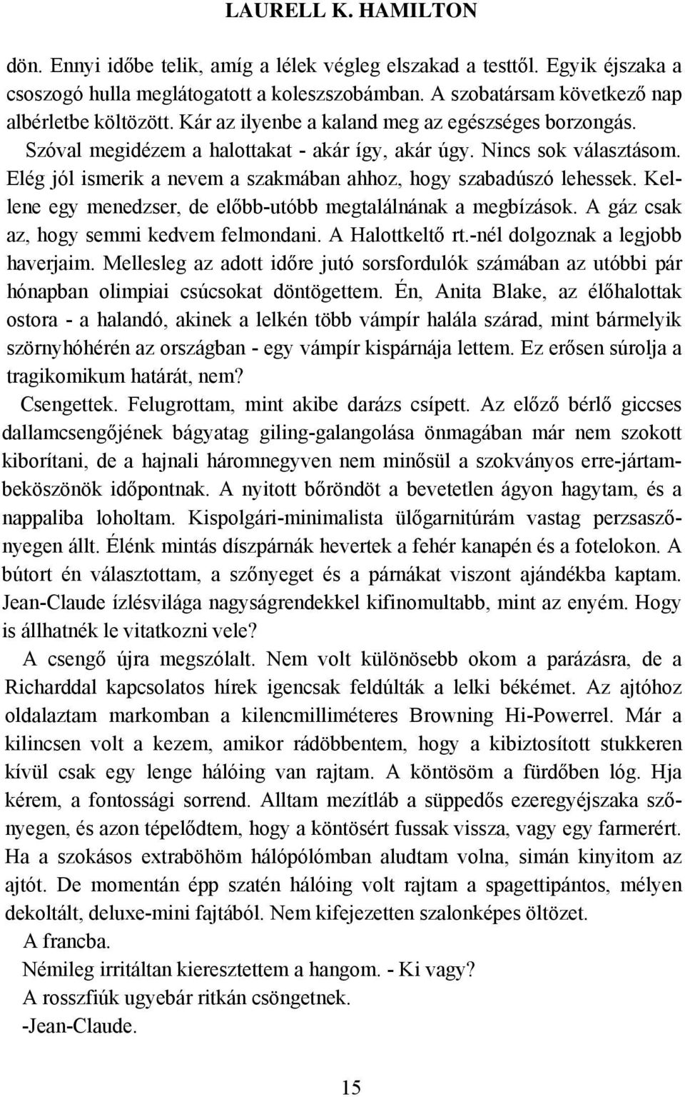 Kellene egy menedzser, de előbb-utóbb megtalálnának a megbízások. A gáz csak az, hogy semmi kedvem felmondani. A Halottkeltő rt.-nél dolgoznak a legjobb haverjaim.