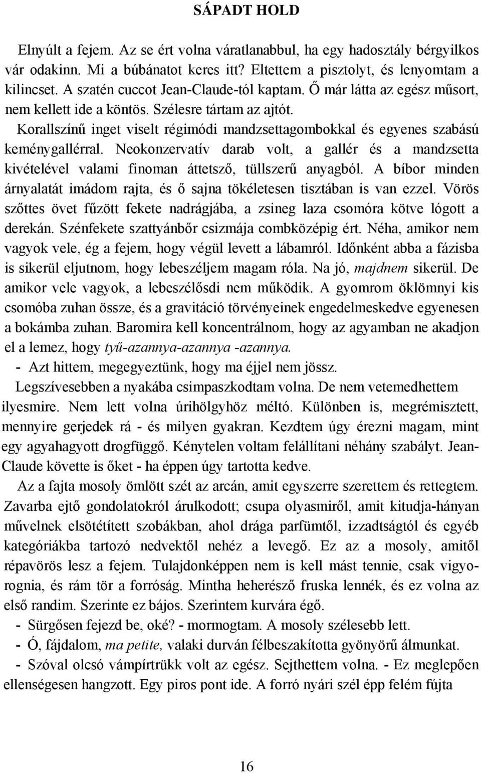 Korallszínű inget viselt régimódi mandzsettagombokkal és egyenes szabású keménygallérral. Neokonzervatív darab volt, a gallér és a mandzsetta kivételével valami finoman áttetsző, tüllszerű anyagból.