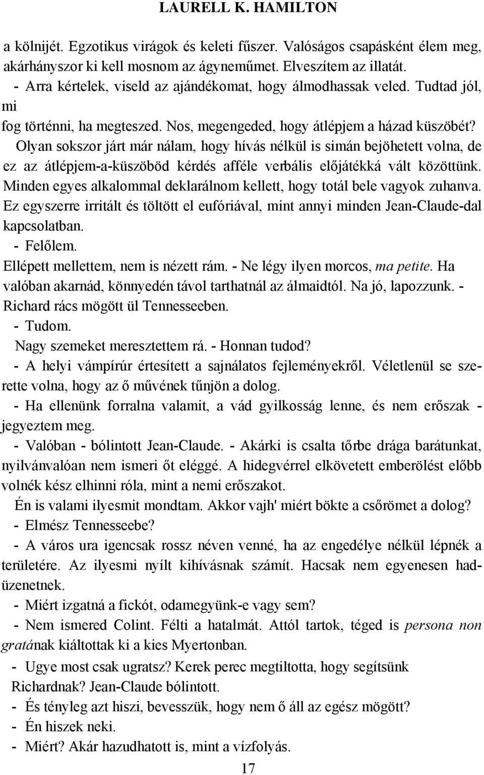 Olyan sokszor járt már nálam, hogy hívás nélkül is simán bejöhetett volna, de ez az átlépjem-a-küszöböd kérdés afféle verbális előjátékká vált közöttünk.