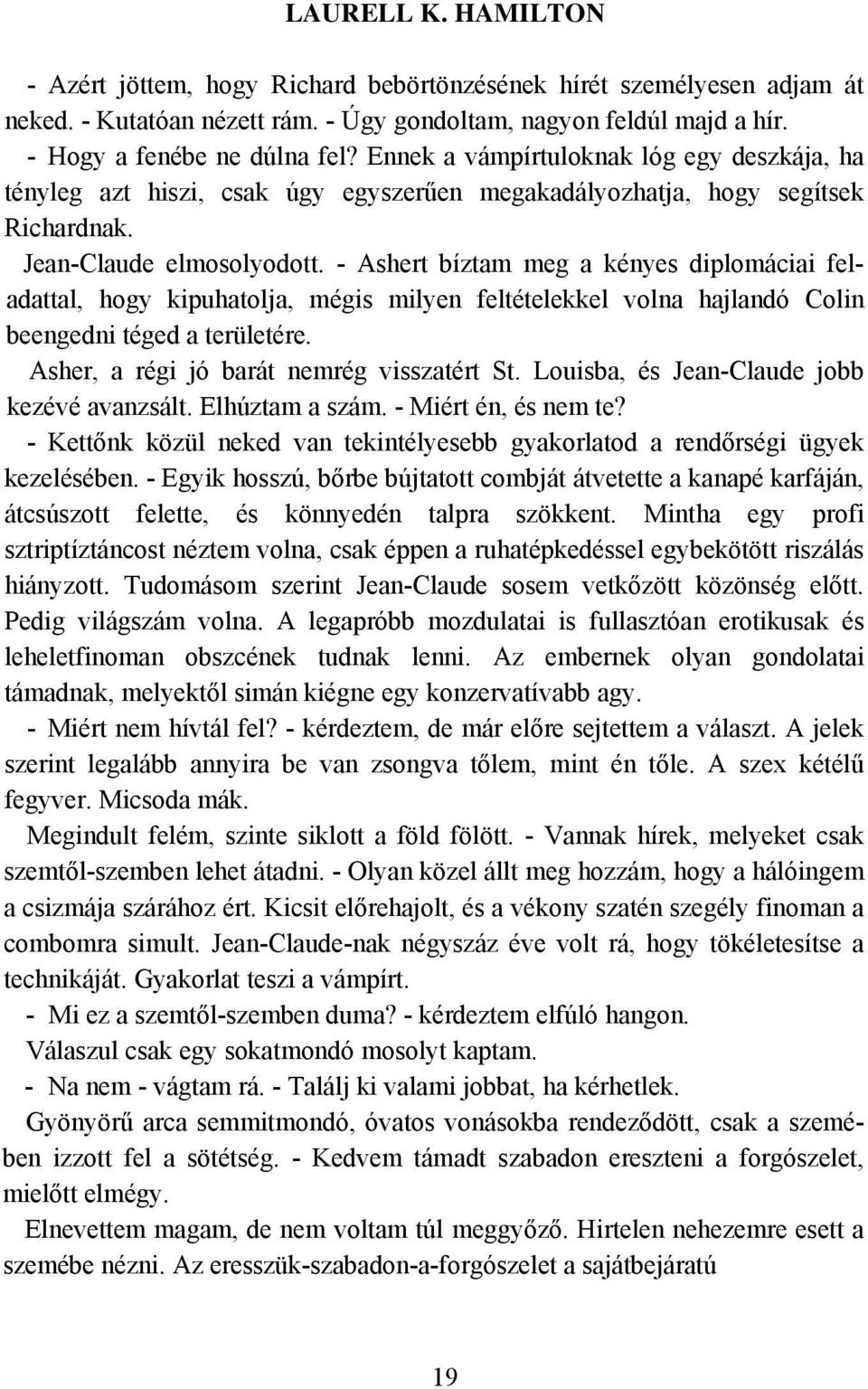 - Ashert bíztam meg a kényes diplomáciai feladattal, hogy kipuhatolja, mégis milyen feltételekkel volna hajlandó Colin beengedni téged a területére. Asher, a régi jó barát nemrég visszatért St.
