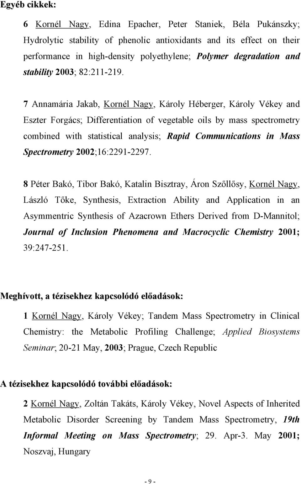 7 Annamária Jakab, Kornél Nagy, Károly Héberger, Károly Vékey and Eszter Forgács; Differentiation of vegetable oils by mass spectrometry combined with statistical analysis; Rapid Communications in