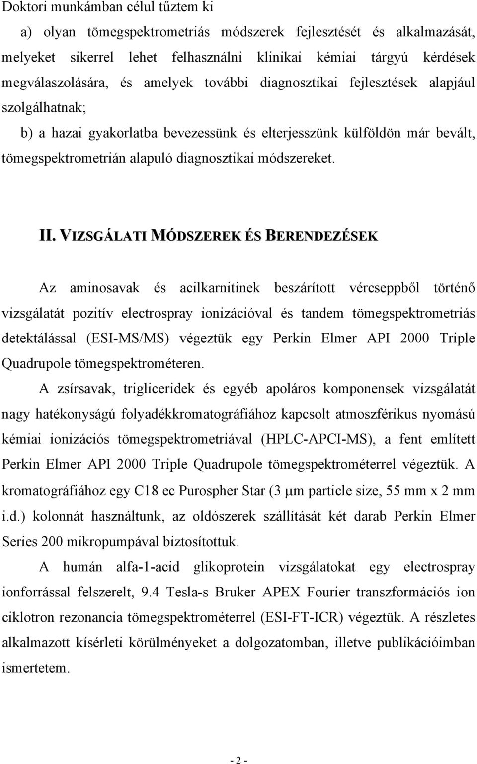 VIZSGÁLATI MÓDSZEREK ÉS BERENDEZÉSEK Az aminosavak és acilkarnitinek beszárított vércseppből történő vizsgálatát pozitív electrospray ionizációval és tandem tömegspektrometriás detektálással