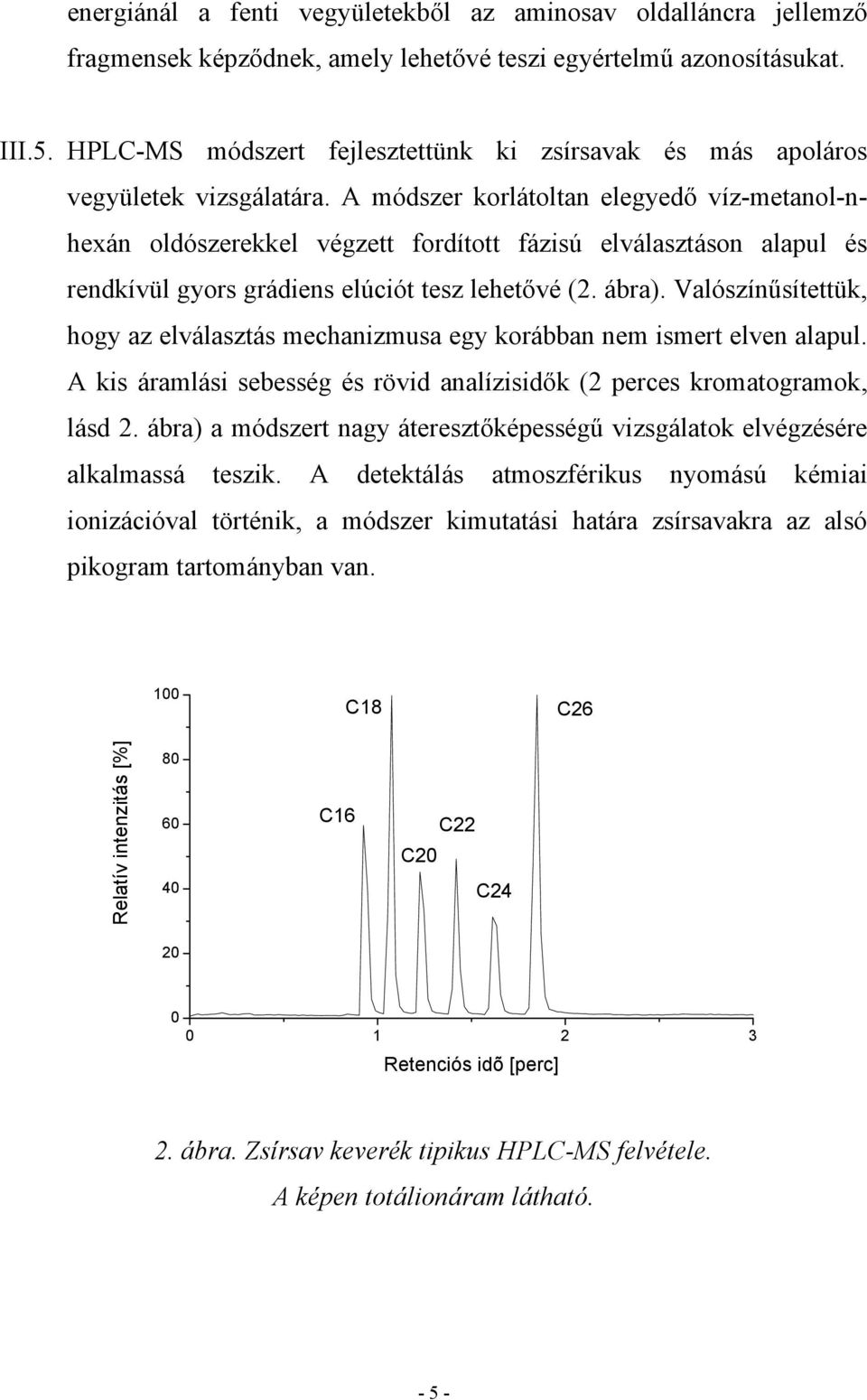 A módszer korlátoltan elegyedő víz-metanol-nhexán oldószerekkel végzett fordított fázisú elválasztáson alapul és rendkívül gyors grádiens elúciót tesz lehetővé (2. ábra).