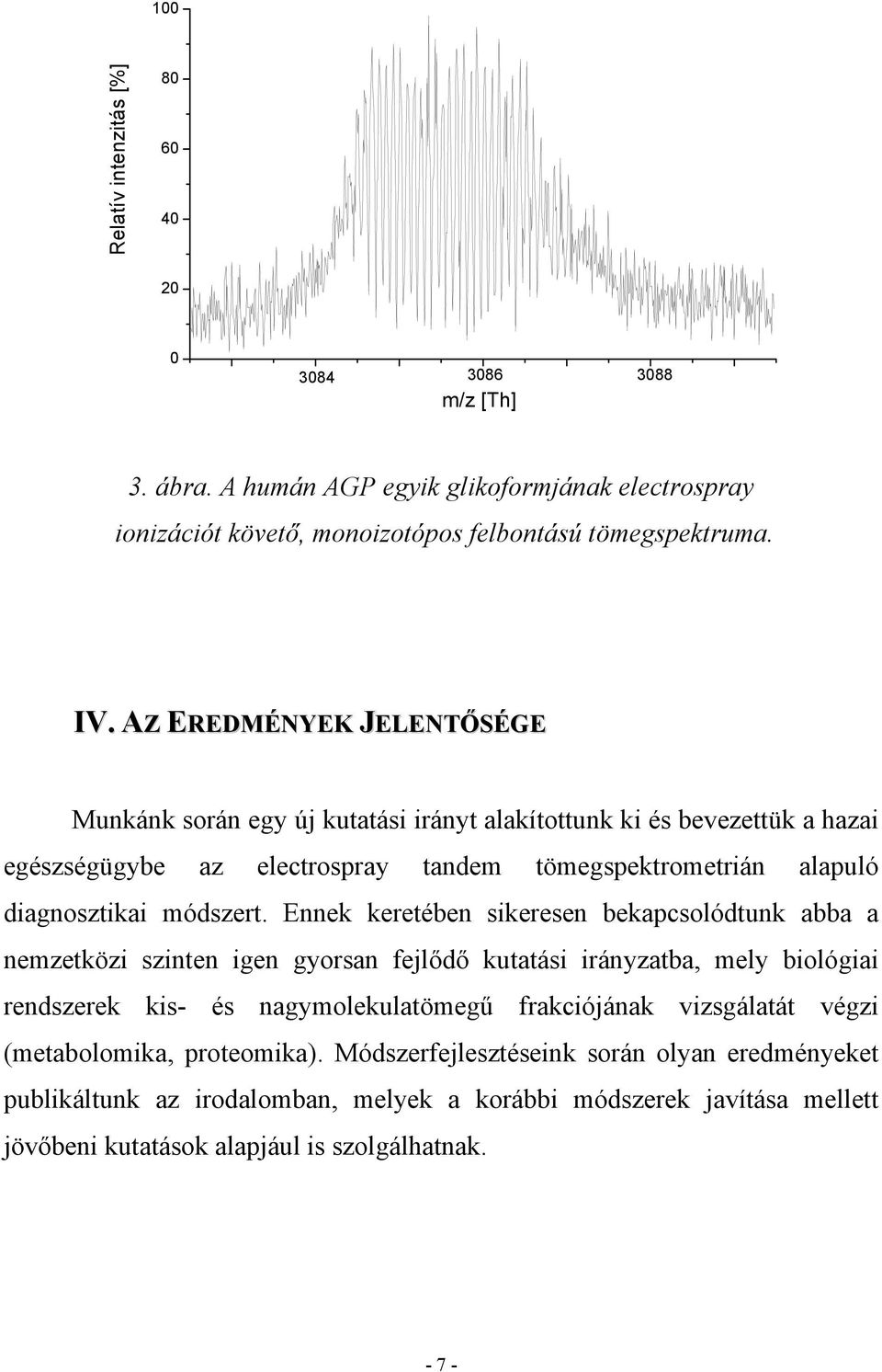 Ennek keretében sikeresen bekapcsolódtunk abba a nemzetközi szinten igen gyorsan fejlődő kutatási irányzatba, mely biológiai rendszerek kis- és nagymolekulatömegű frakciójának vizsgálatát