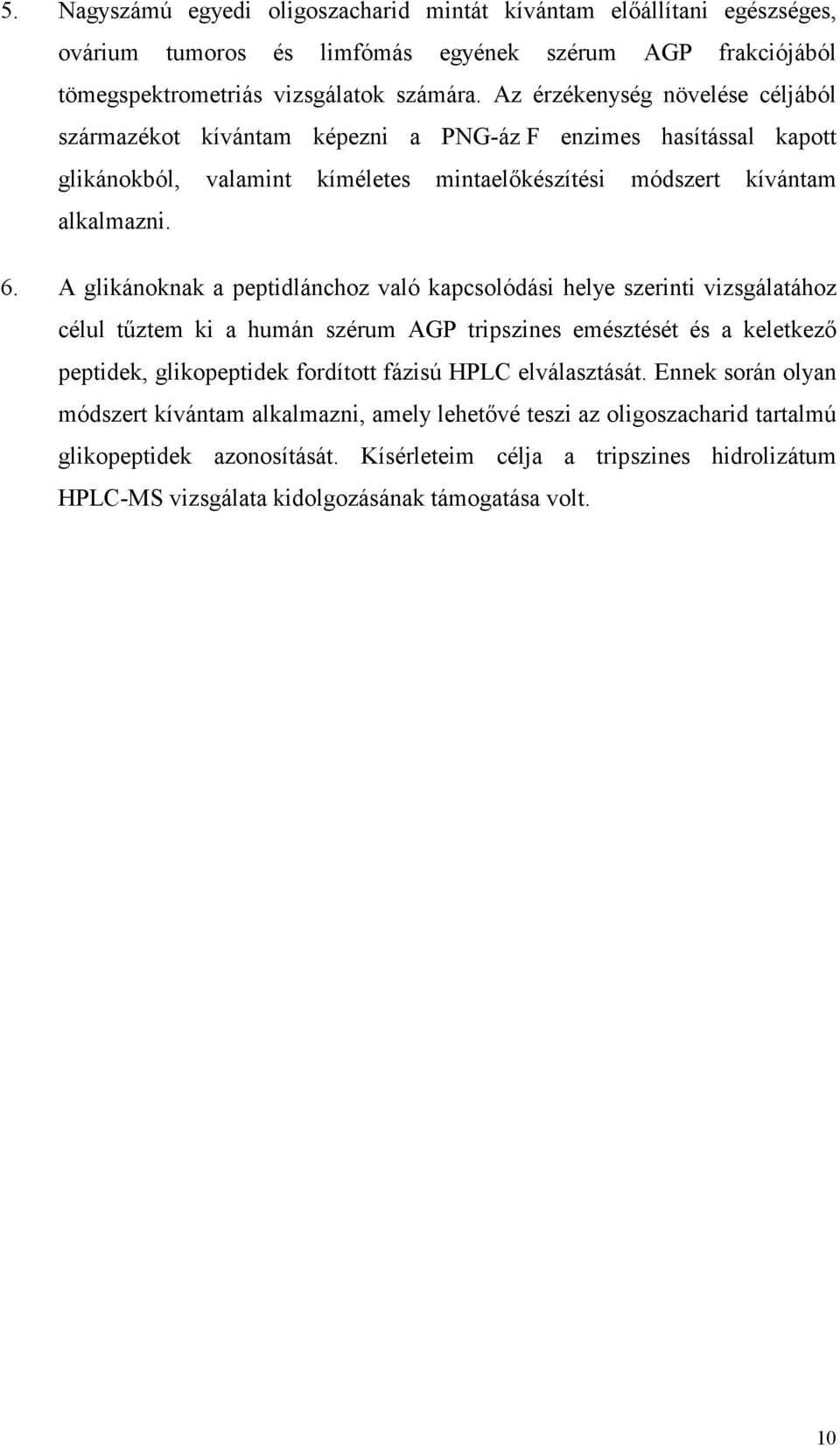 A glikánoknak a peptidlánchoz való kapcsolódási helye szerinti vizsgálatához célul tőztem ki a humán szérum AGP tripszines emésztését és a keletkezı peptidek, glikopeptidek fordított fázisú HPLC