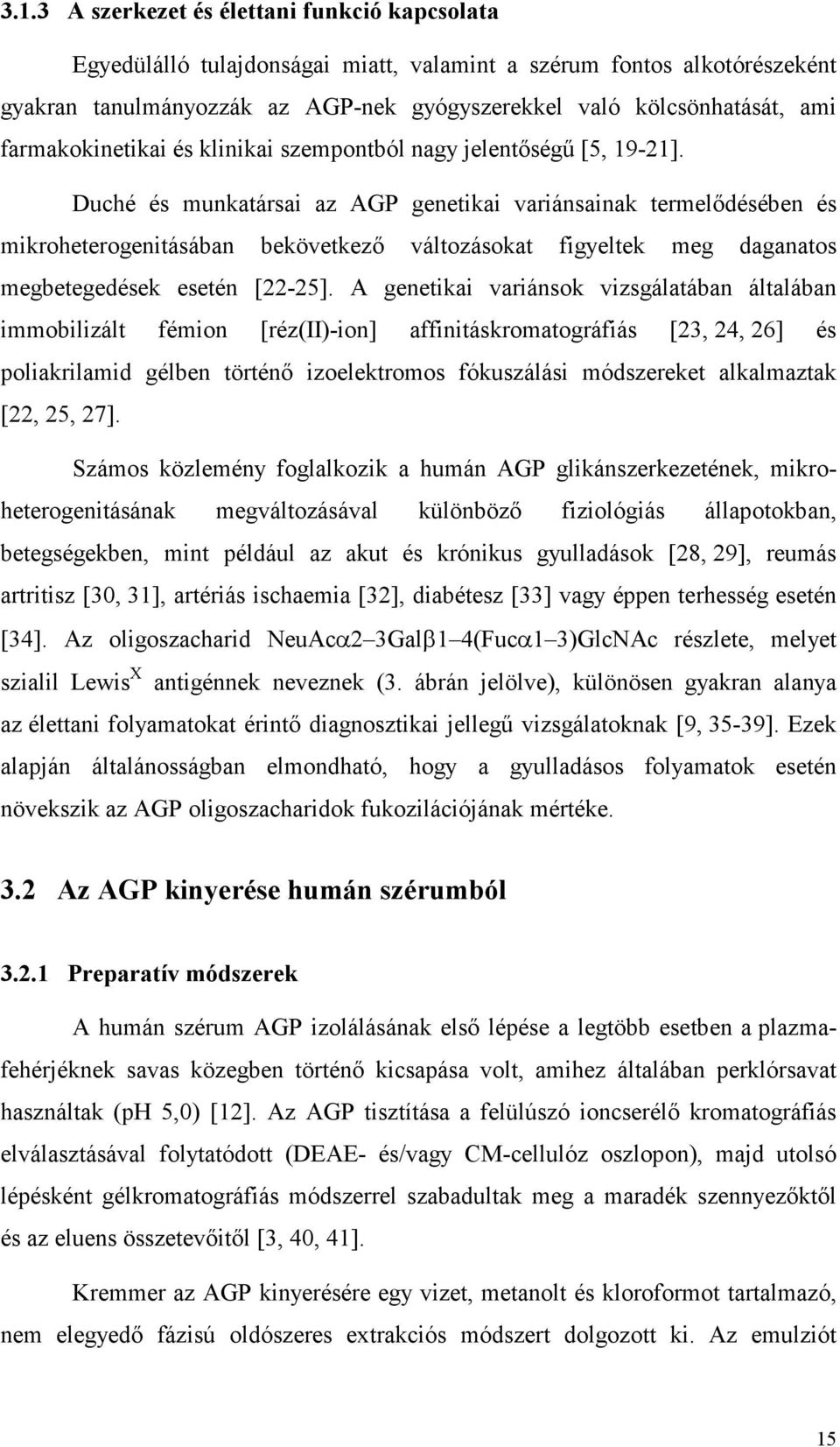 Duché és munkatársai az AGP genetikai variánsainak termelıdésében és mikroheterogenitásában bekövetkezı változásokat figyeltek meg daganatos megbetegedések esetén [22-25].