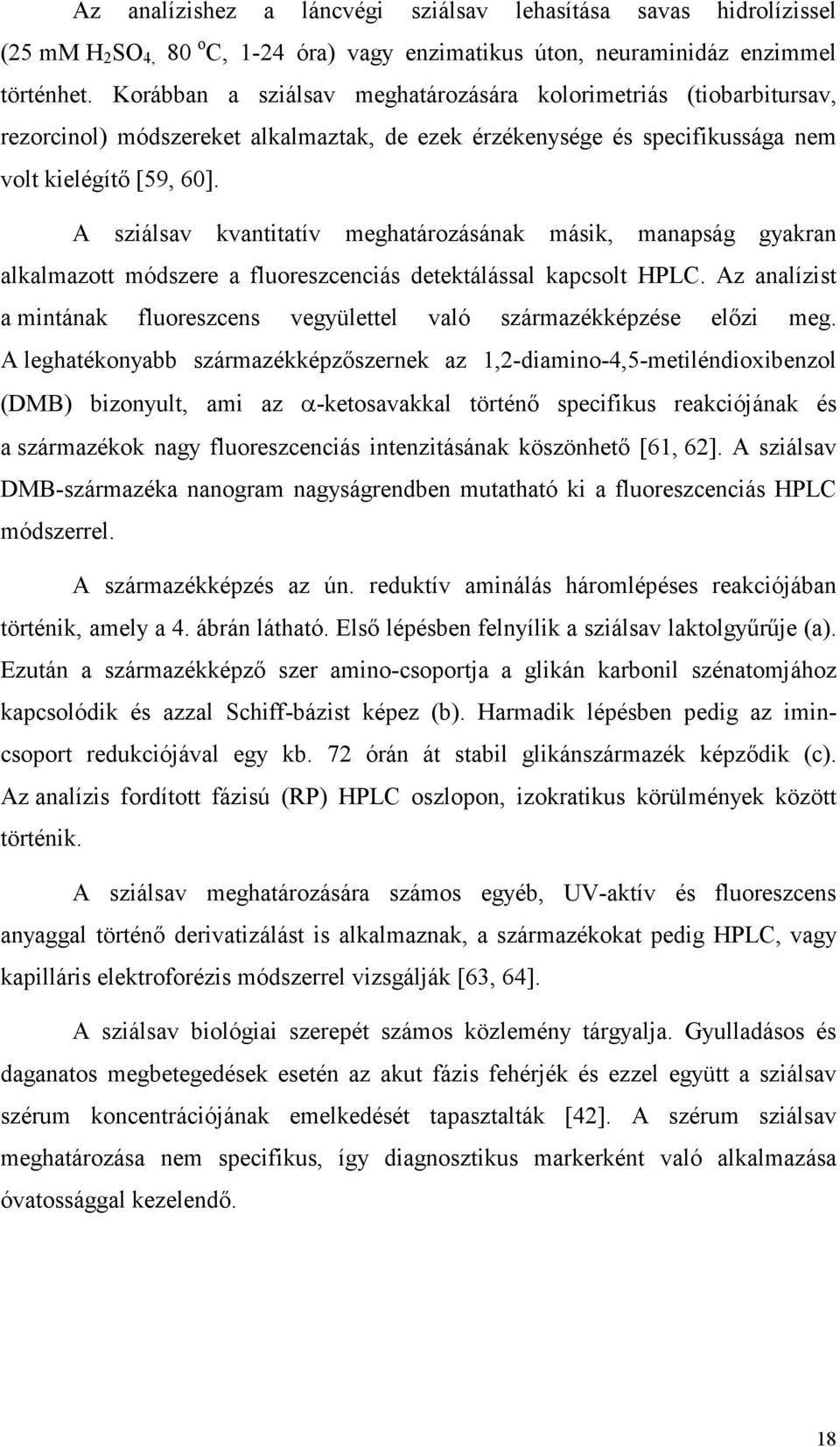 A sziálsav kvantitatív meghatározásának másik, manapság gyakran alkalmazott módszere a fluoreszcenciás detektálással kapcsolt HPLC.
