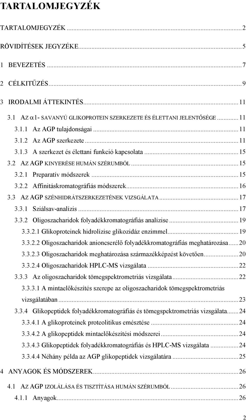..16 3.3 AZ AGP SZÉNHIDRÁTSZERKEZETÉNEK VIZSGÁLATA...17 3.3.1 Sziálsav-analízis...17 3.3.2 Oligoszacharidok folyadékkromatográfiás analízise...19 3.3.2.1 Glikoproteinek hidrolízise glikozidáz enzimmel.