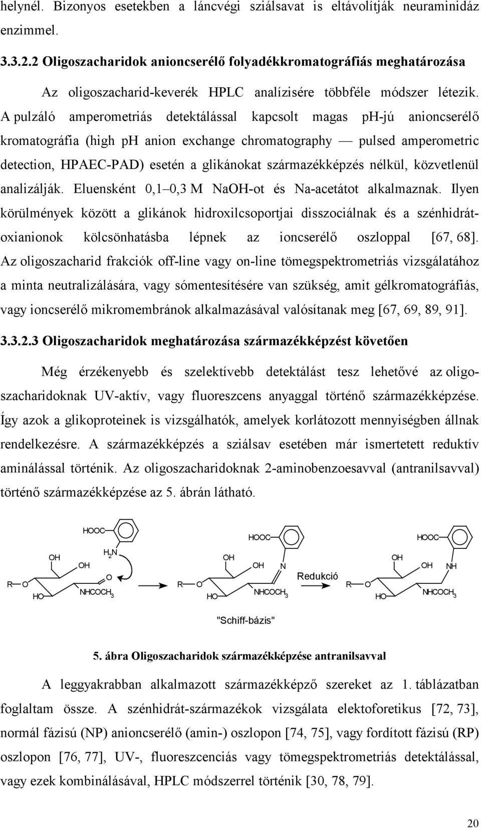 A pulzáló amperometriás detektálással kapcsolt magas ph-jú anioncserélı kromatográfia (high ph anion exchange chromatography pulsed amperometric detection, HPAEC-PAD) esetén a glikánokat