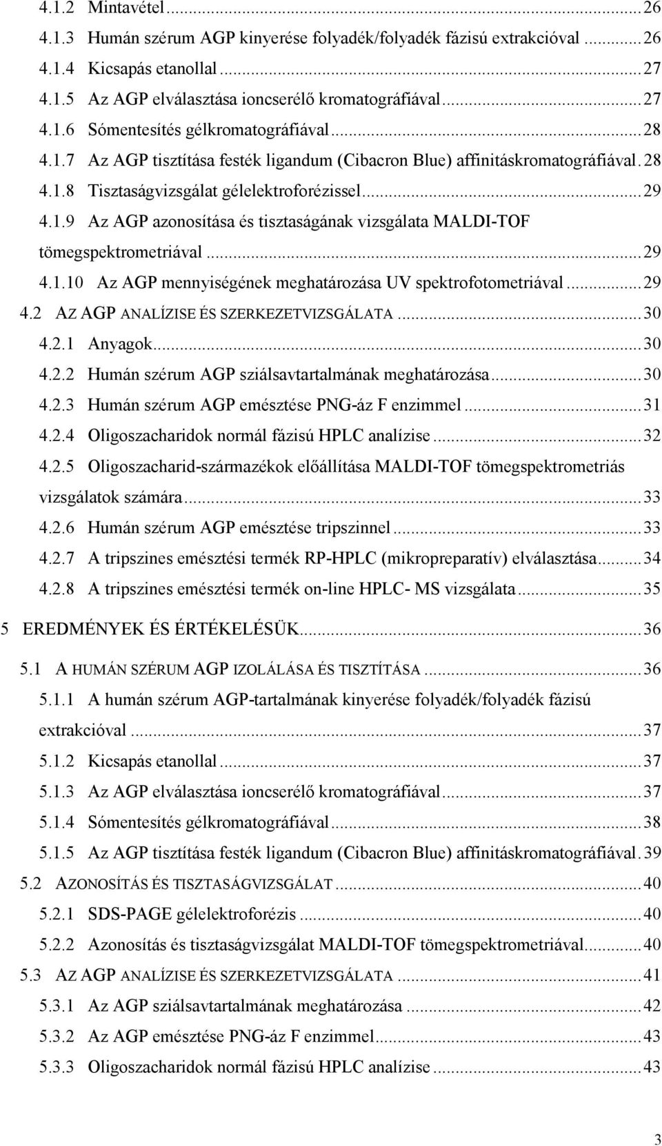 ..29 4.1.10 Az AGP mennyiségének meghatározása UV spektrofotometriával...29 4.2 AZ AGP ANALÍZISE ÉS SZERKEZETVIZSGÁLATA...30 4.2.1 Anyagok...30 4.2.2 Humán szérum AGP sziálsavtartalmának meghatározása.