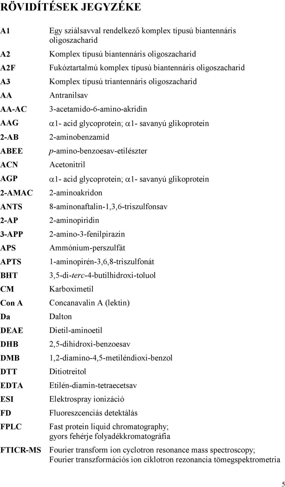 3-acetamido-6-amino-akridin α1- acid glycoprotein; α1- savanyú glikoprotein 2-aminobenzamid p-amino-benzoesav-etilészter Acetonitril α1- acid glycoprotein; α1- savanyú glikoprotein 2-aminoakridon
