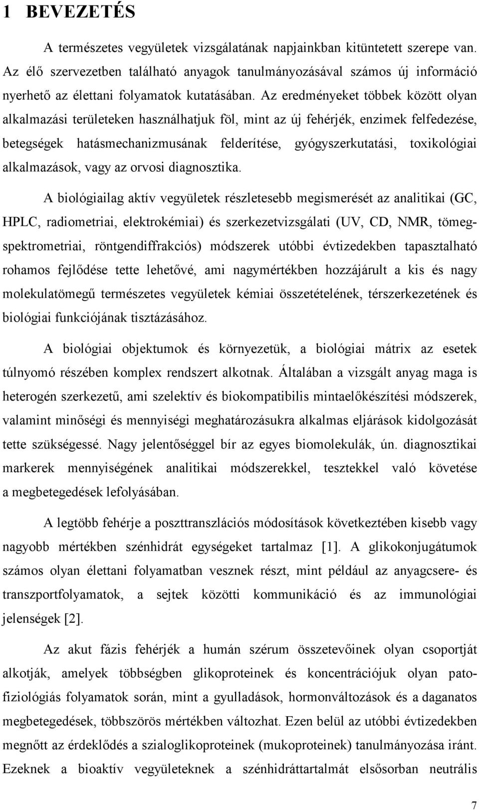Az eredményeket többek között olyan alkalmazási területeken használhatjuk föl, mint az új fehérjék, enzimek felfedezése, betegségek hatásmechanizmusának felderítése, gyógyszerkutatási, toxikológiai