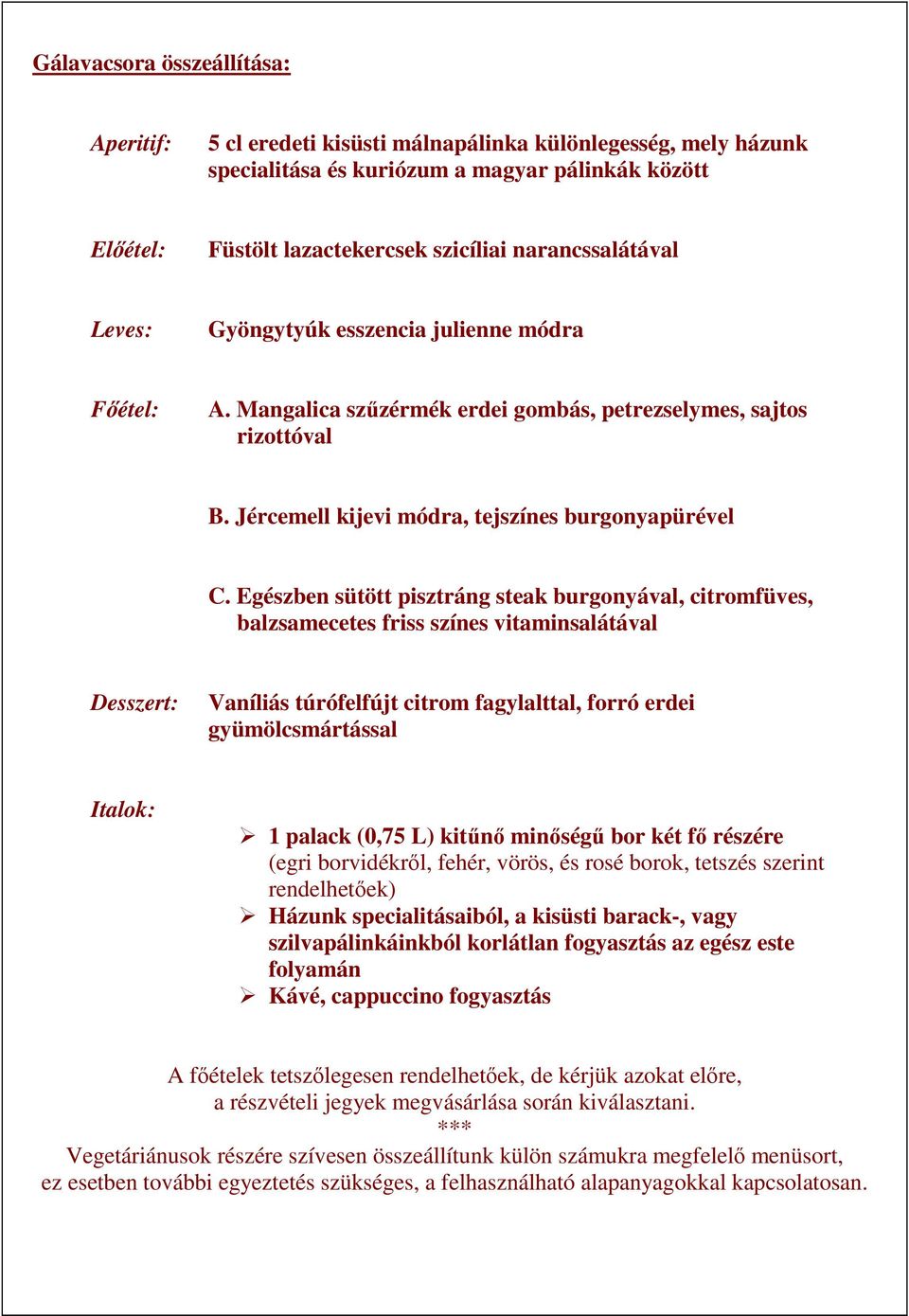 Egészben sütött pisztráng steak burgonyával, citromfüves, balzsamecetes friss színes vitaminsalátával Desszert: Vaníliás túrófelfújt citrom fagylalttal, forró erdei gyümölcsmártással Italok: 1 palack