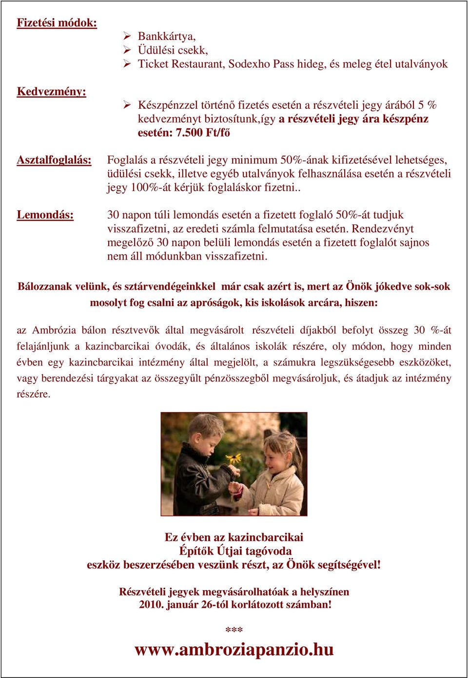 500 Ft/fı Foglalás a részvételi jegy minimum 50%-ának kifizetésével lehetséges, üdülési csekk, illetve egyéb utalványok felhasználása esetén a részvételi jegy 100%-át kérjük foglaláskor fizetni.