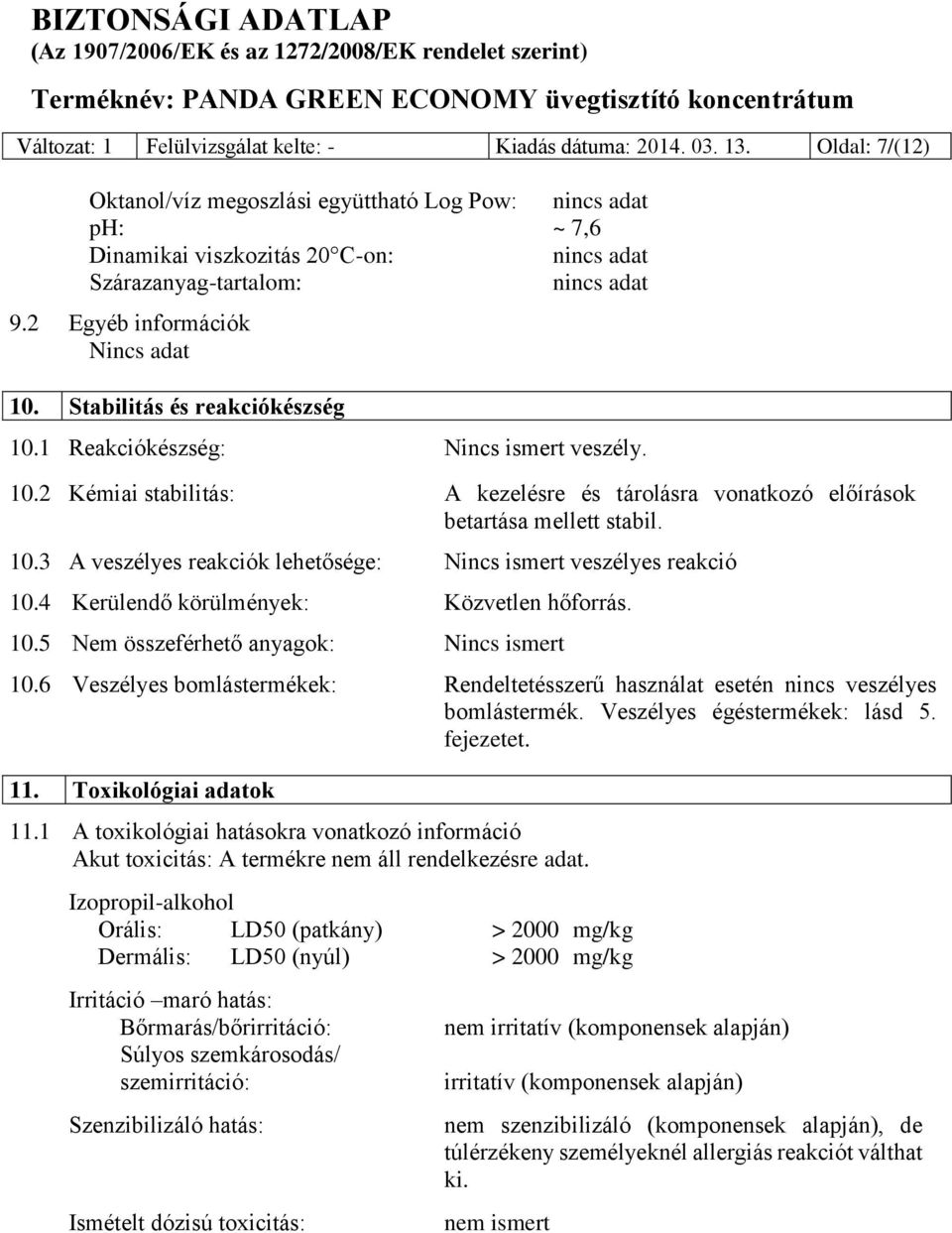 10.3 A veszélyes reakciók lehetősége: Nincs ismert veszélyes reakció 10.4 Kerülendő körülmények: Közvetlen hőforrás. 10.5 Nem összeférhető anyagok: Nincs ismert 10.