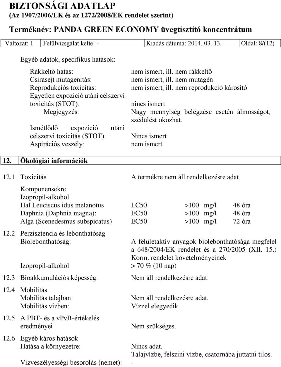 utáni célszervi toxicitás (STOT): Aspirációs veszély: nem ismert, ill. nem rákkeltő nem ismert, ill. nem mutagén nem ismert, ill.