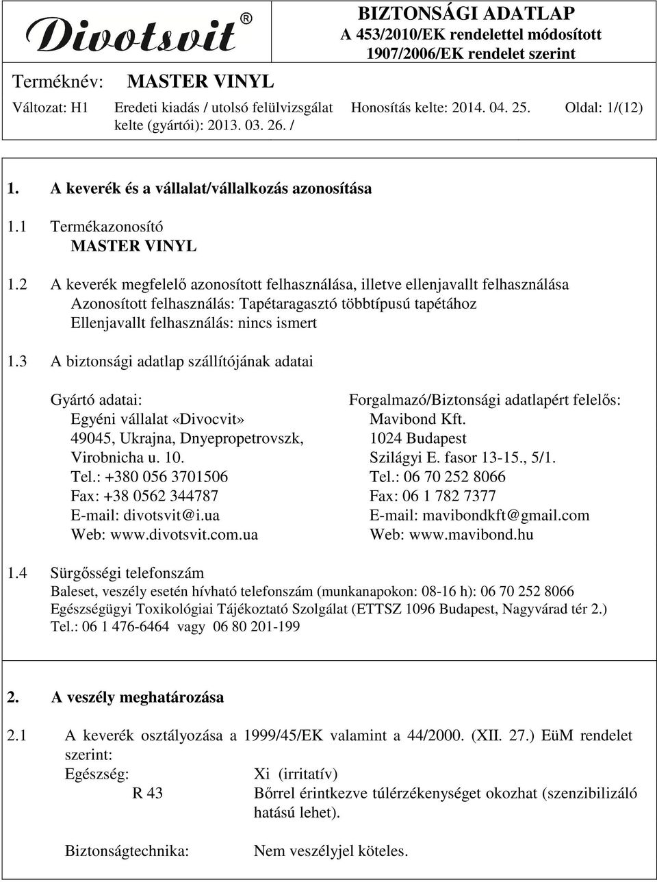 3 A biztonsági adatlap szállítójának adatai Gyártó adatai: Forgalmazó/Biztonsági adatlapért felelős: Egyéni vállalat «Divocvit» Mavibond Kft.