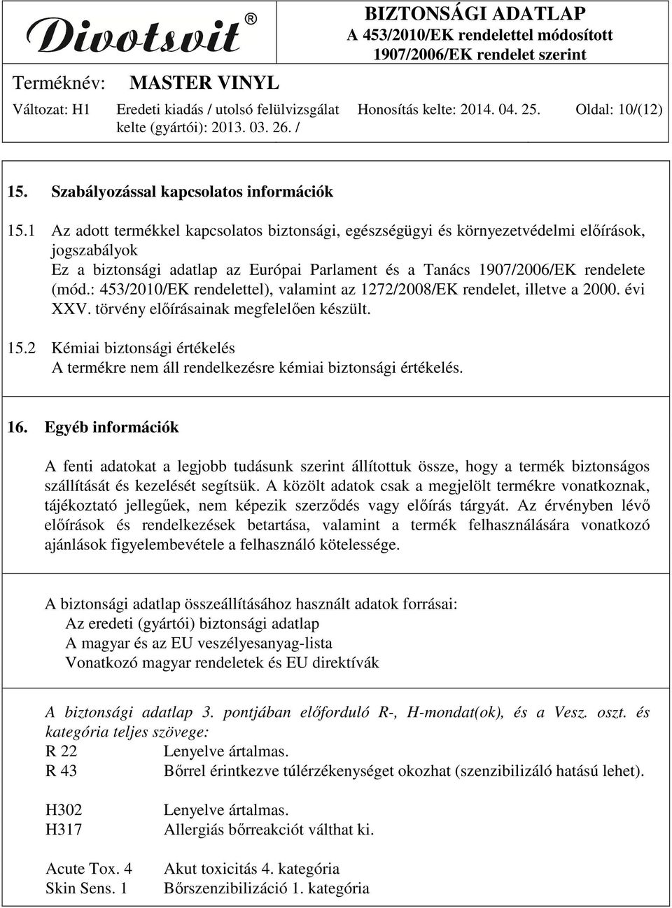 : 453/2010/EK rendelettel), valamint az 1272/2008/EK rendelet, illetve a 2000. évi XXV. törvény előírásainak megfelelően készült. 15.