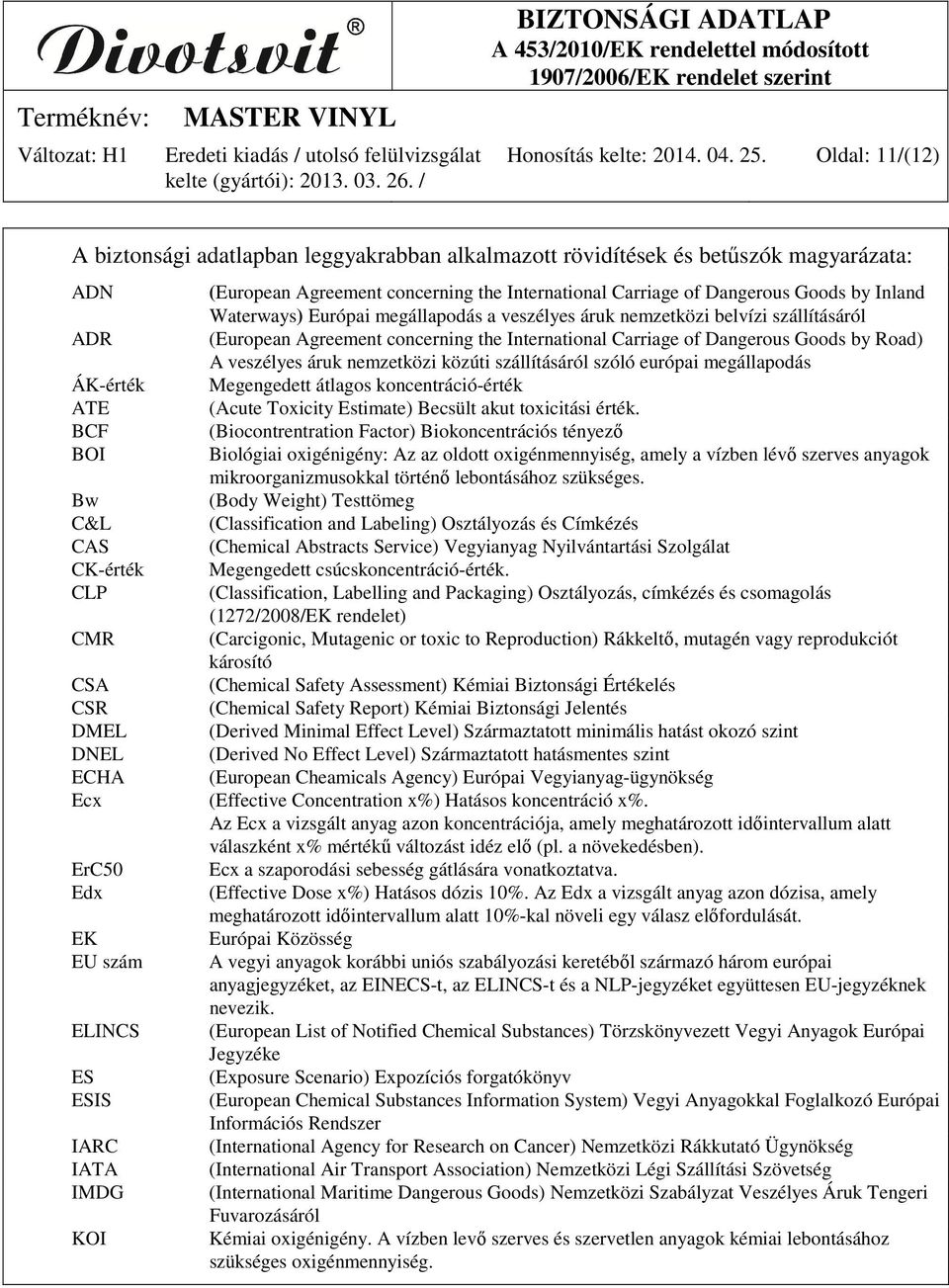 EU szám ELINCS ES ESIS IARC IATA IMDG KOI (European Agreement concerning the International Carriage of Dangerous Goods by Inland Waterways) Európai megállapodás a veszélyes áruk nemzetközi belvízi
