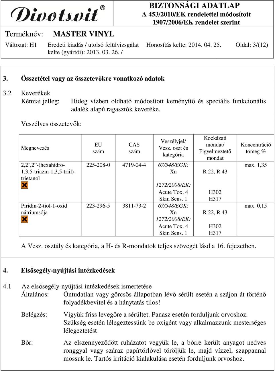 oszt és kategória Kockázati mondat/ Figyelmeztető mondat Koncentráció tömeg % 2,2,2 -(hexahidro- 225-208-0 4719-04-4 67/548/EGK: max.