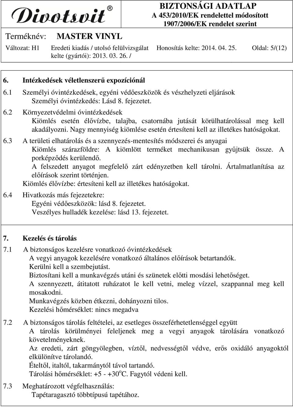 Nagy mennyiség kiömlése esetén értesíteni kell az illetékes hatóságokat. 6.