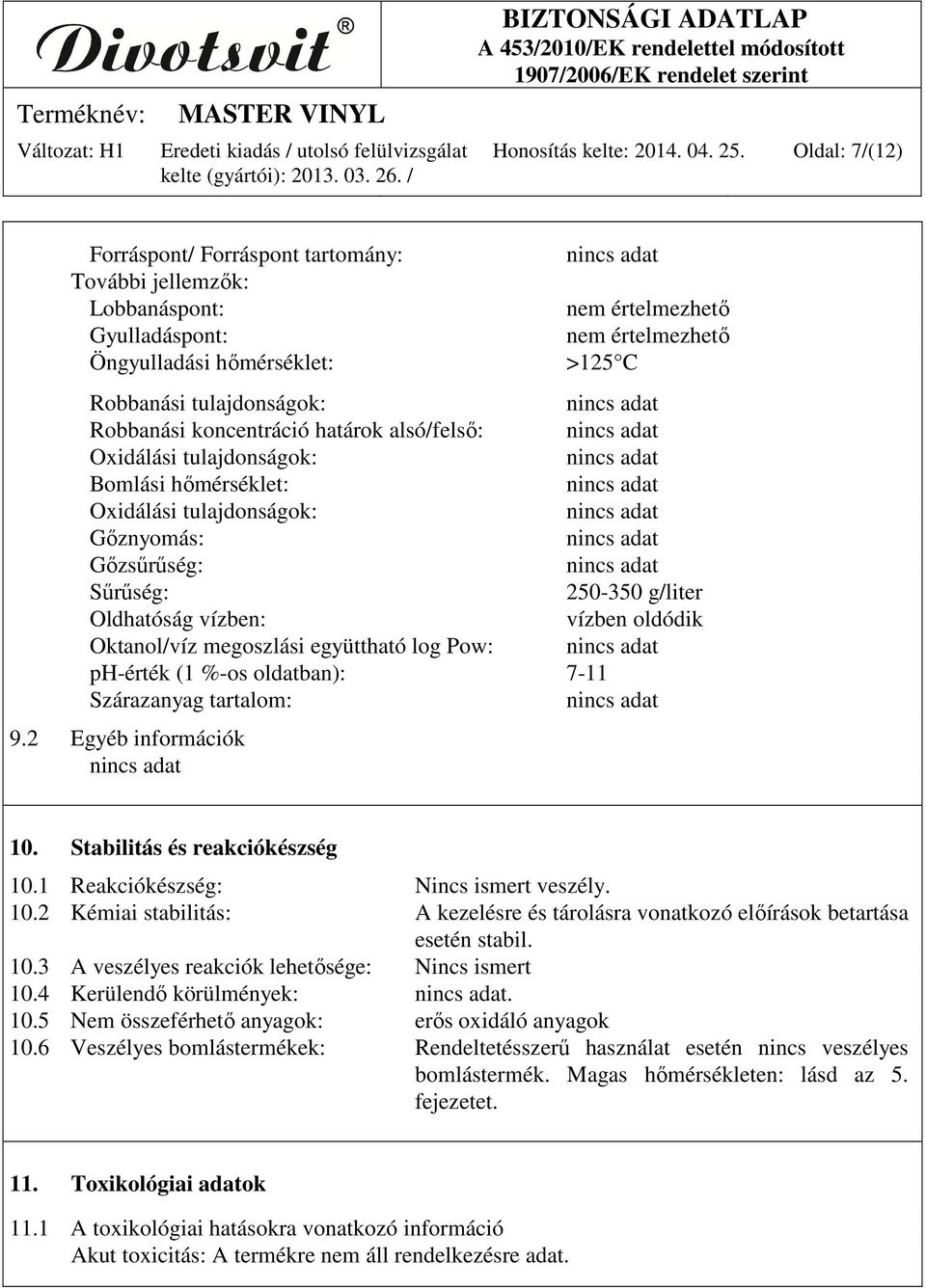 koncentráció határok alsó/felső: Oxidálási tulajdonságok: Bomlási hőmérséklet: Oxidálási tulajdonságok: Gőznyomás: Gőzsűrűség: Sűrűség: 250-350 g/liter Oldhatóság vízben: vízben oldódik Oktanol/víz