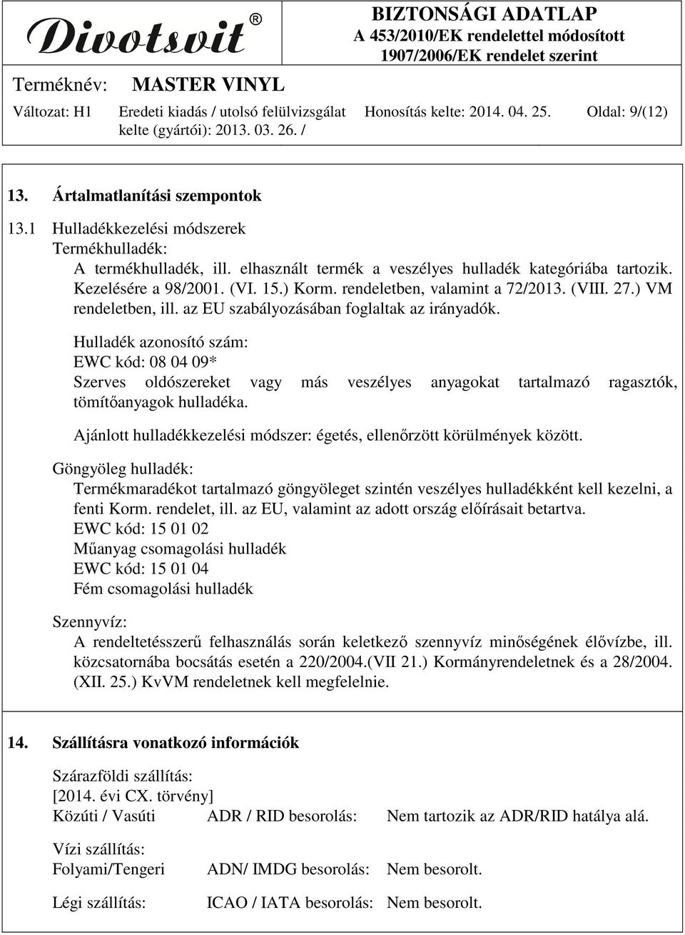 az EU szabályozásában foglaltak az irányadók. Hulladék azonosító szám: EWC kód: 08 04 09* Szerves oldószereket vagy más veszélyes anyagokat tartalmazó ragasztók, tömítőanyagok hulladéka.