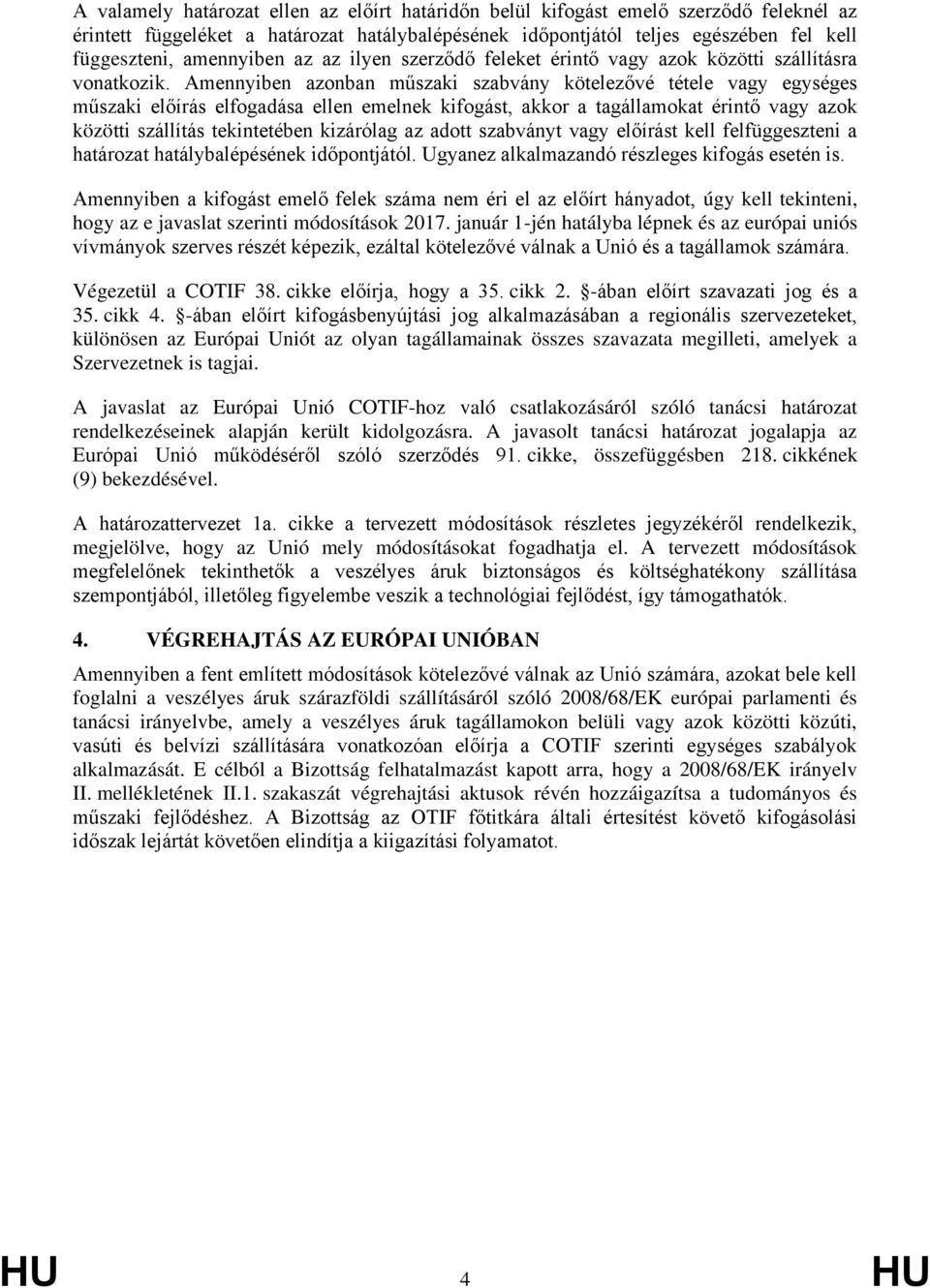 Amennyiben azonban műszaki szabvány kötelezővé tétele vagy egységes műszaki előírás elfogadása ellen emelnek kifogást, akkor a tagállamokat érintő vagy azok közötti szállítás tekintetében kizárólag