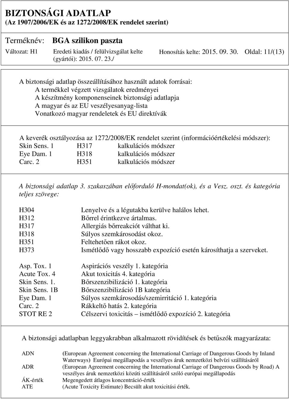 veszélyesanyag-lista Vonatkozó magyar rendeletek és EU direktívák A keverék osztályozása az 1272/2008/EK rendelet szerint (információértékelési módszer): Skin Sens. 1 H317 kalkulációs módszer Eye Dam.