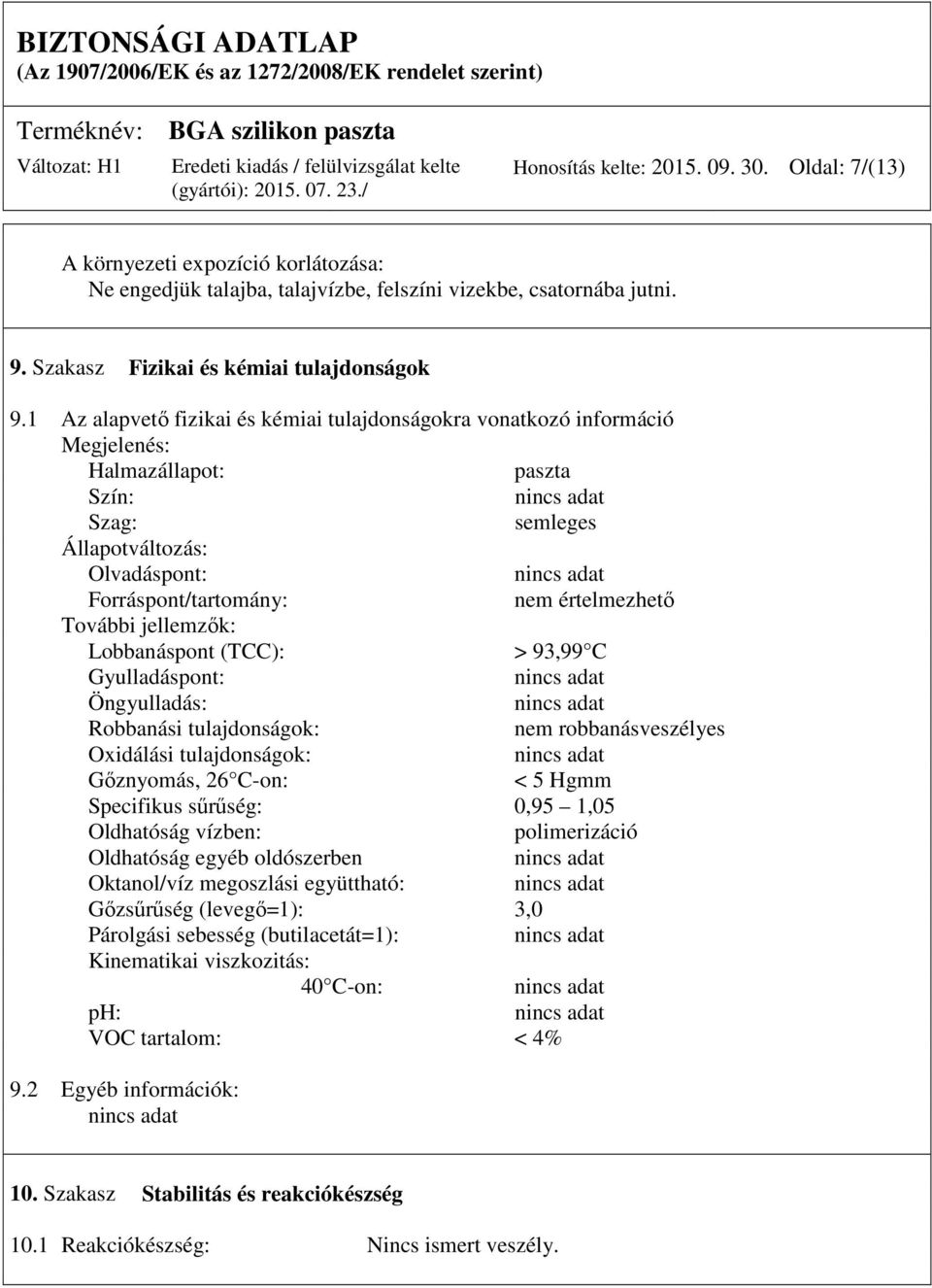 További jellemzők: Lobbanáspont (TCC): > 93,99 C Gyulladáspont: Öngyulladás: Robbanási tulajdonságok: nem robbanásveszélyes Oxidálási tulajdonságok: Gőznyomás, 26 C-on: < 5 Hgmm Specifikus sűrűség: