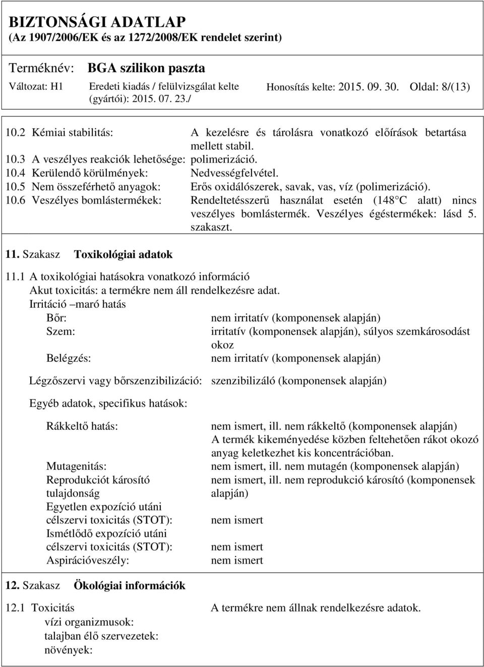 Veszélyes égéstermékek: lásd 5. szakaszt. 11. Szakasz Toxikológiai adatok 11.1 A toxikológiai hatásokra vonatkozó információ Akut toxicitás: a termékre nem áll rendelkezésre adat.