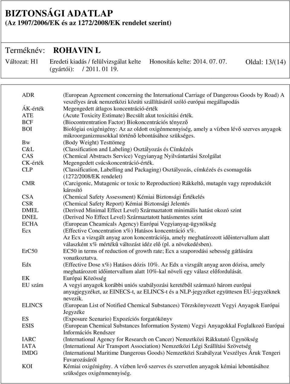 International Carriage of Dangerous Goods by Road) A veszélyes áruk nemzetközi közúti szállításáról szóló európai megállapodás Megengedett átlagos koncentráció-érték (Acute Toxicity Estimate) Becsült