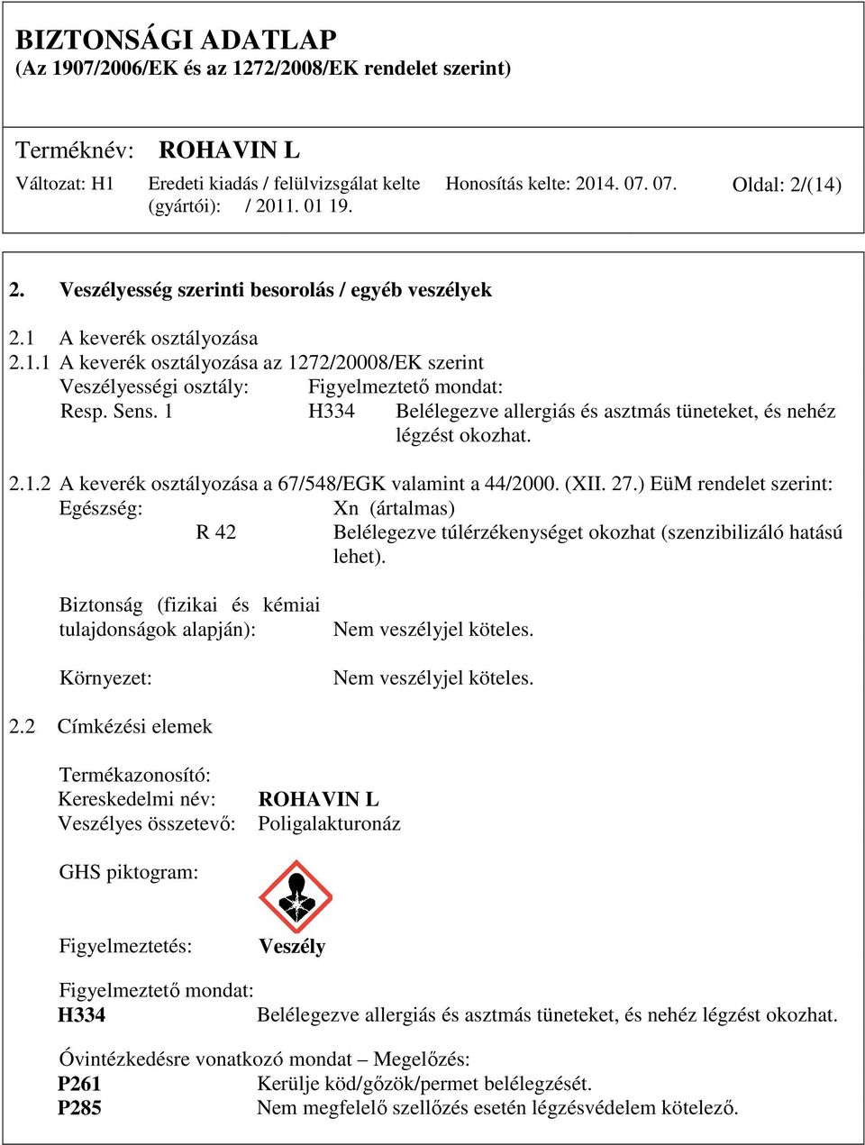 ) EüM rendelet szerint: Egészség: Xn (ártalmas) R 42 Belélegezve túlérzékenységet okozhat (szenzibilizáló hatású lehet).