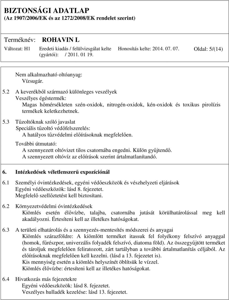 2 A keverékből származó különleges veszélyek Veszélyes égéstermék: Magas hőmérsékleten szén-oxidok, nitrogén-oxidok, kén-oxidok és toxikus pirolízis termékek keletkezhetnek. 5.