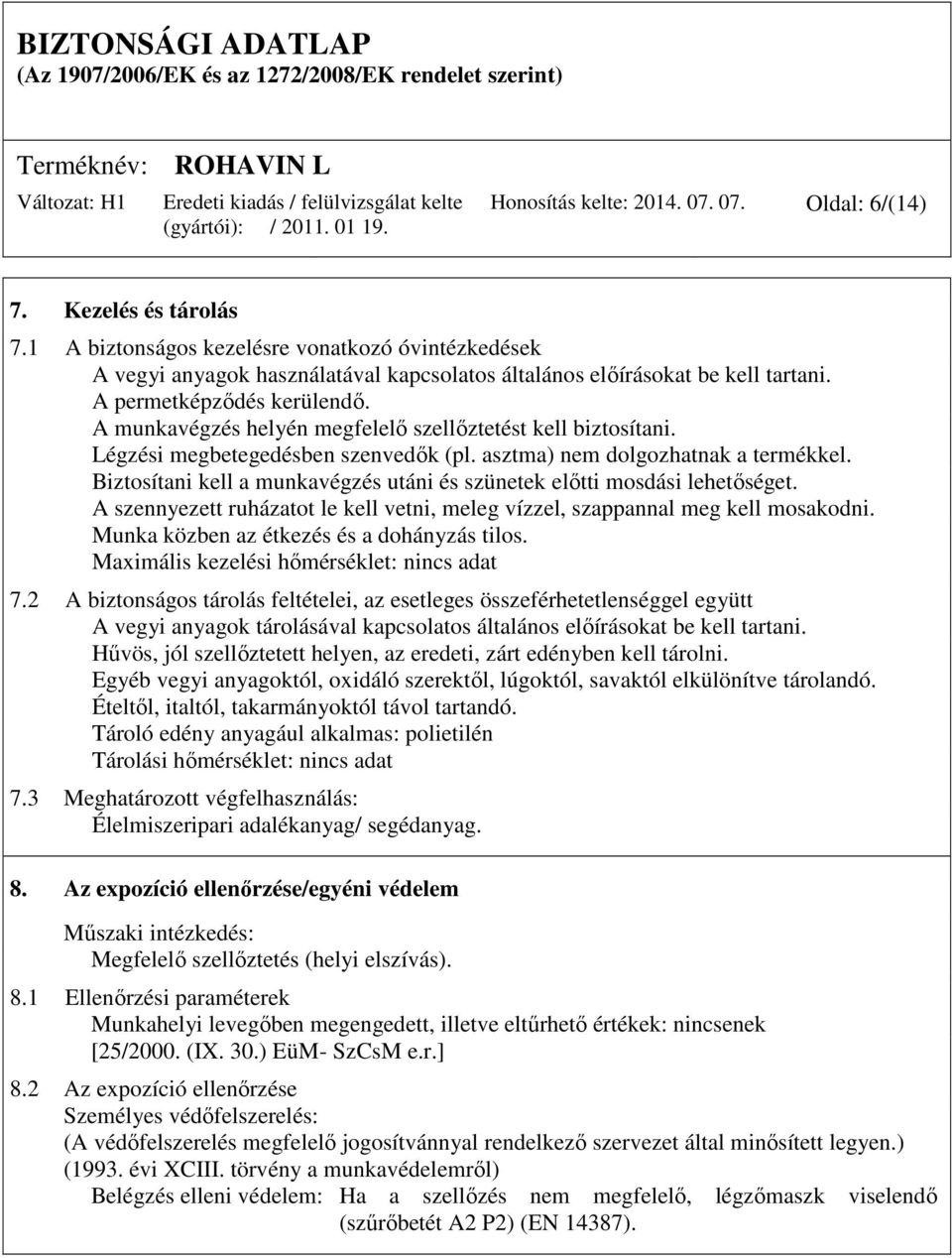 Biztosítani kell a munkavégzés utáni és szünetek előtti mosdási lehetőséget. A szennyezett ruházatot le kell vetni, meleg vízzel, szappannal meg kell mosakodni.