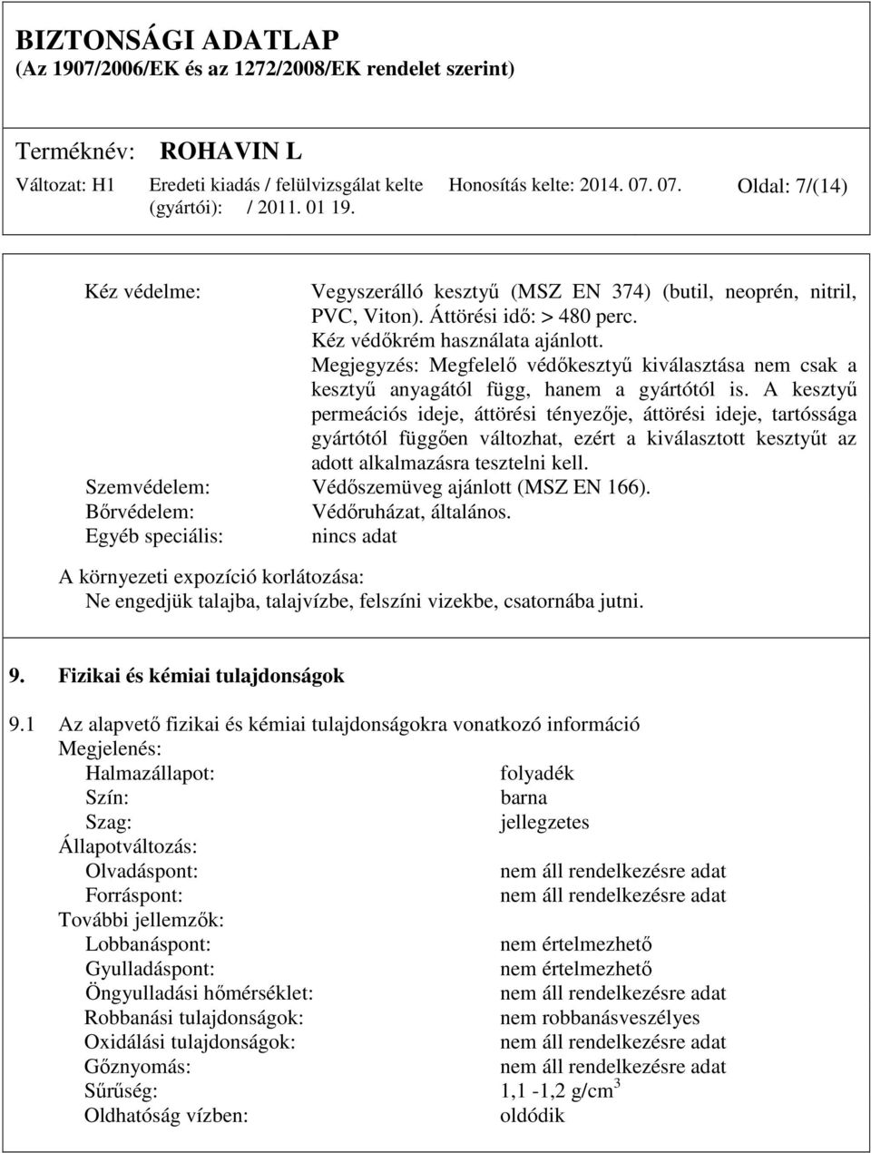 A kesztyű permeációs ideje, áttörési tényezője, áttörési ideje, tartóssága gyártótól függően változhat, ezért a kiválasztott kesztyűt az adott alkalmazásra tesztelni kell.