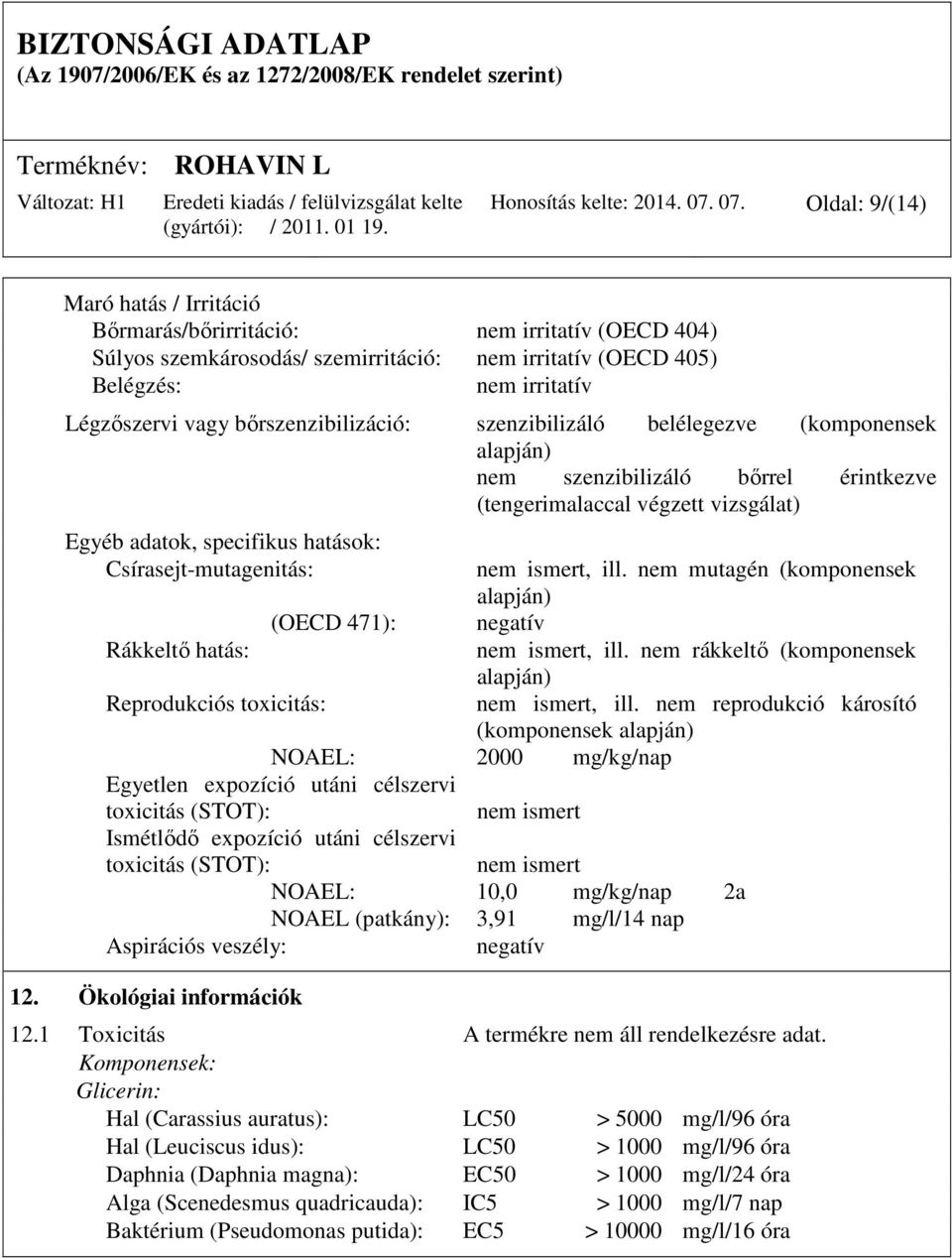 bőrszenzibilizáció: szenzibilizáló belélegezve (komponensek alapján) nem szenzibilizáló bőrrel érintkezve (tengerimalaccal végzett vizsgálat) Egyéb adatok, specifikus hatások: Csírasejt-mutagenitás: