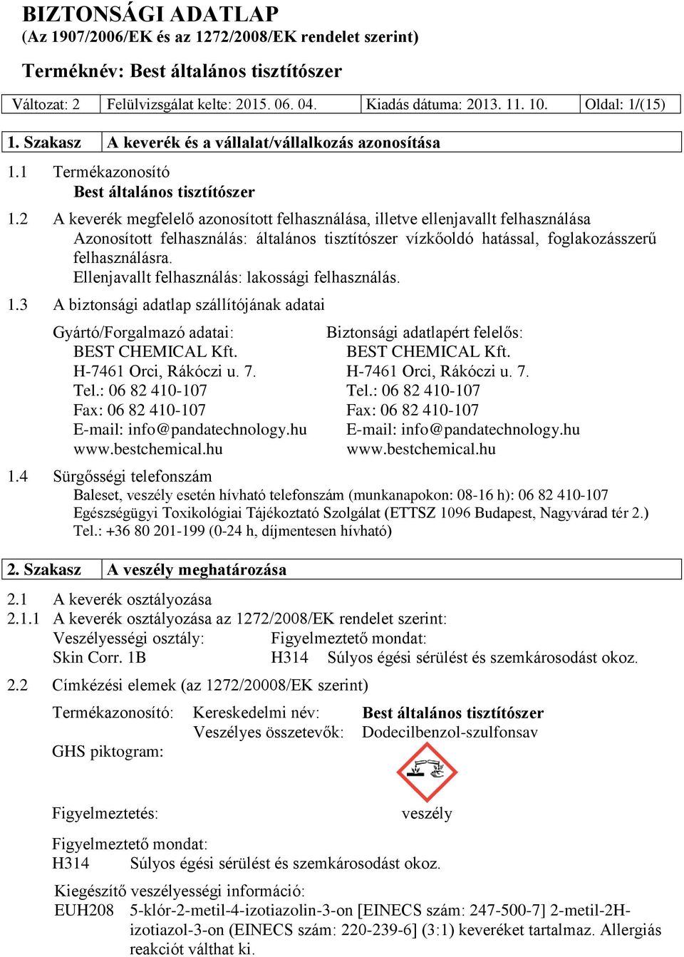 Ellenjavallt felhasználás: lakossági felhasználás. 1.3 A biztonsági adatlap szállítójának adatai Gyártó/Forgalmazó adatai: Biztonsági adatlapért felelős: BEST CHEMICAL Kft. BEST CHEMICAL Kft. H-7461 Orci, Rákóczi u.