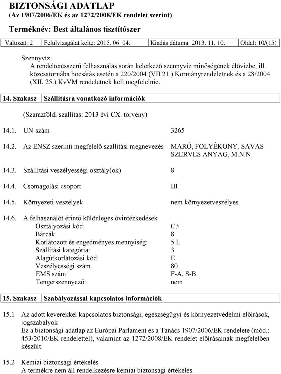 Szakasz Szállításra vonatkozó információk (Szárazföldi szállítás: 2013 évi CX. törvény) 14.1. UN-szám 3265 14.2. Az ENSZ szerinti megfelelő szállítási megnevezés MARÓ, FOLYÉKONY, SAVAS SZERVES ANYAG, M.