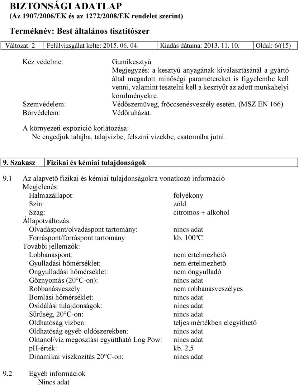 adott munkahelyi körülményekre. Szemvédelem: Védőszemüveg, fröccsenésveszély esetén. (MSZ EN 166) Bőrvédelem: Védőruházat.