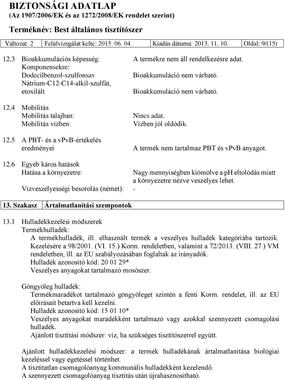 5 A PBT- és a vpvb-értékelés eredményei Nincs adat. Vízben jól oldódik. A termék nem tartalmaz PBT és vpvb anyagot. 12.