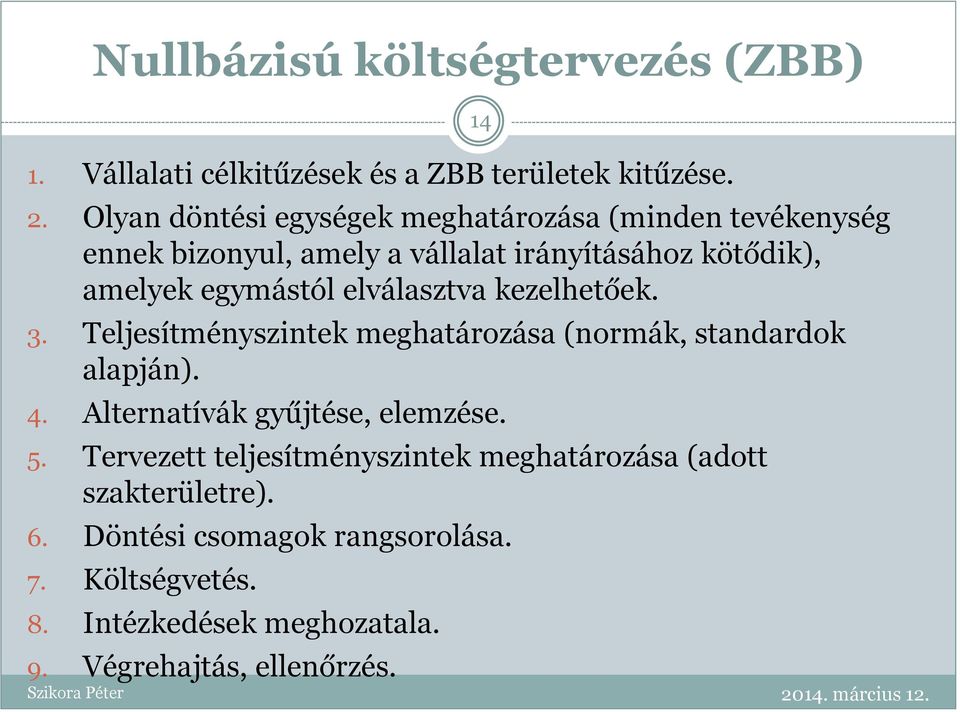 elválasztva kezelhetőek. 3. Teljesítményszintek meghatározása (normák, standardok alapján). 4. Alternatívák gyűjtése, elemzése. 5.