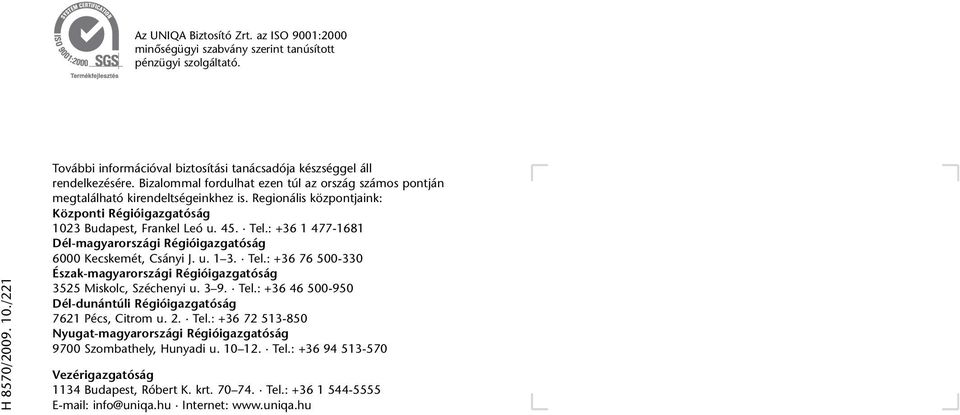 Regionális központjaink: Központi Régióigazgatóság 1023 Budapest, Frankel Leó u. 45. Tel.: +36 1 477-1681 Dél-magyarországi Régióigazgatóság 6000 Kecskemét, Csányi J. u. 13. Tel.: +36 76 500-330 Észak-magyarországi Régióigazgatóság 3525 Miskolc, Széchenyi u.