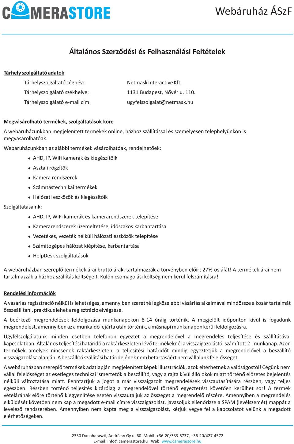 Webáruházunkban az alábbi termékek vásárolhatóak, rendelhetõek: Szolgáltatásaink: AHD, IP, Wifi kamerák és kiegészítõik Asztali rögzítõk Kamera rendszerek Számítástechnikai termékek Hálózati eszközök