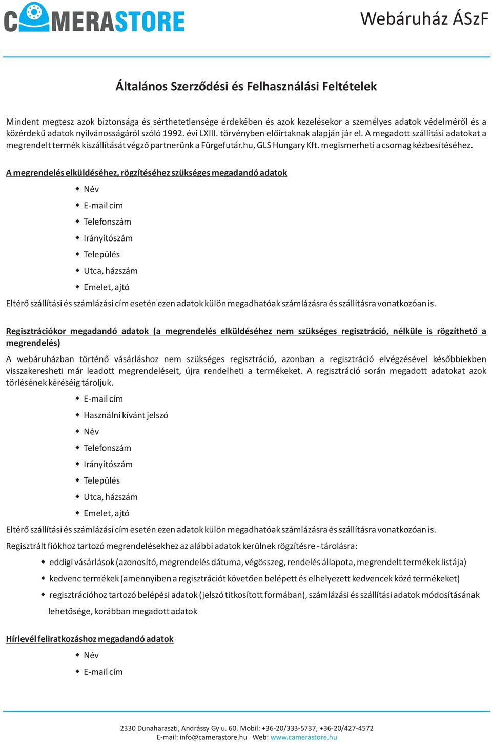 A megrendelés elküldéséhez, rögzítéséhez szükséges megadandó adatok Név E-mail cím Telefonszám Irányítószám Település Utca, házszám Emelet, ajtó Eltérõ szállítási és számlázási cím esetén ezen adatok