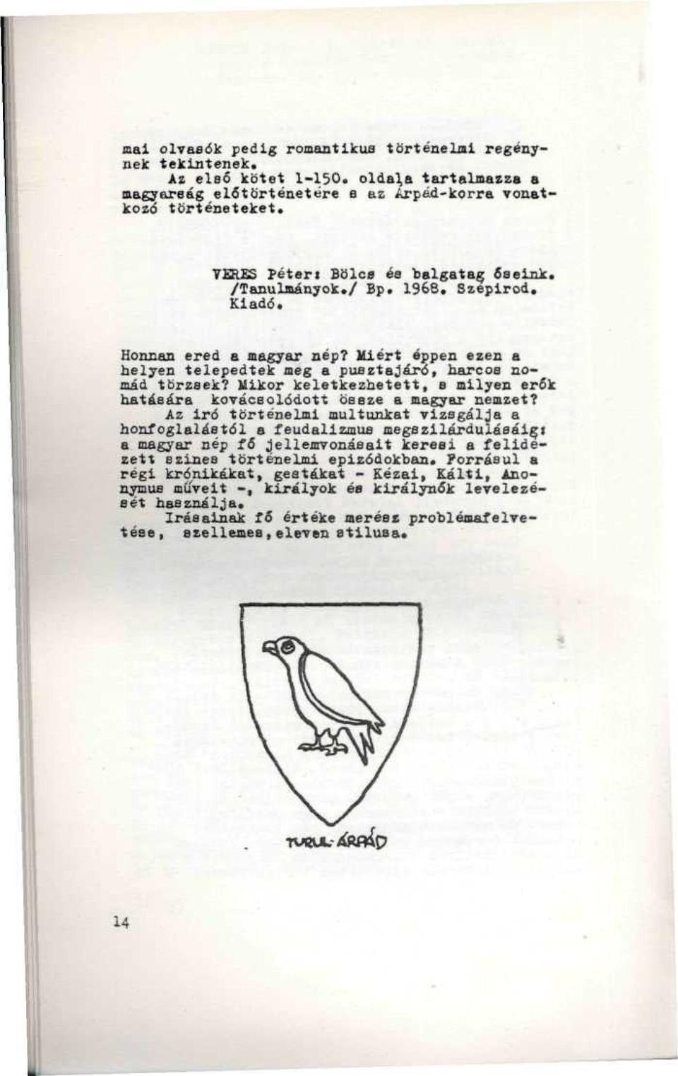 Ilikor keletkezhetett, s milyen érák hatására kovácsolódott össze a magyar nemzet? Az Író történelmi multunkat vizsgálja a honfoglalástól a feudalizmus megszilárdulásáig!