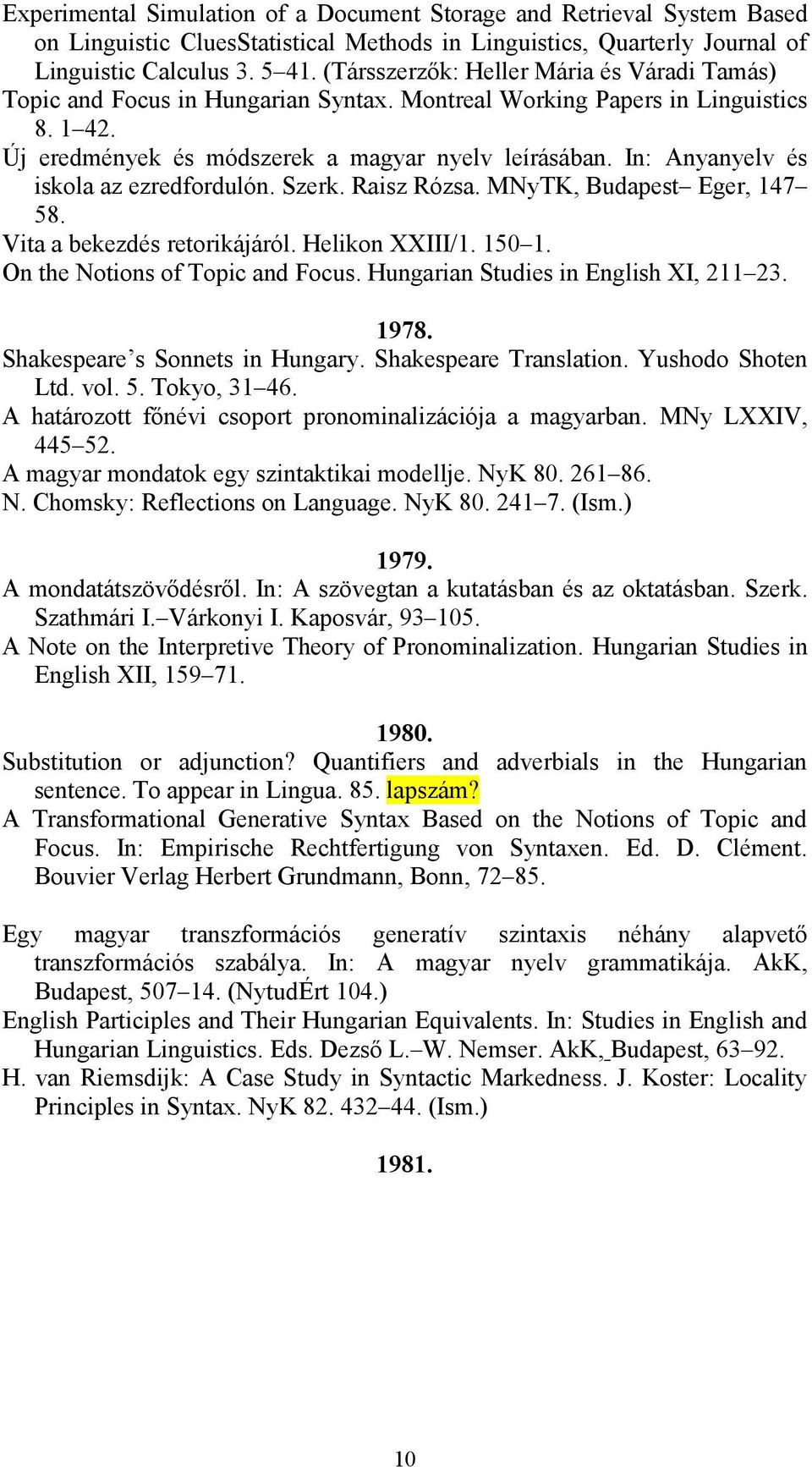 In: Anyanyelv és iskola az ezredfordulón. Szerk. Raisz Rózsa. MNyTK, Budapest Eger, 147 58. Vita a bekezdés retorikájáról. Helikon XXIII/1. 150 1. On the Notions of Topic and Focus.