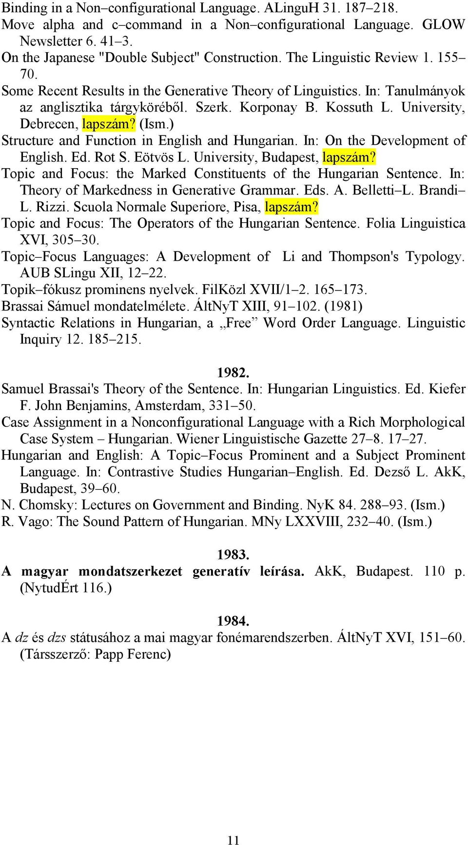 (Ism.) Structure and Function in English and Hungarian. In: On the Development of English. Ed. Rot S. Eötvös L. University, Budapest, lapszám?