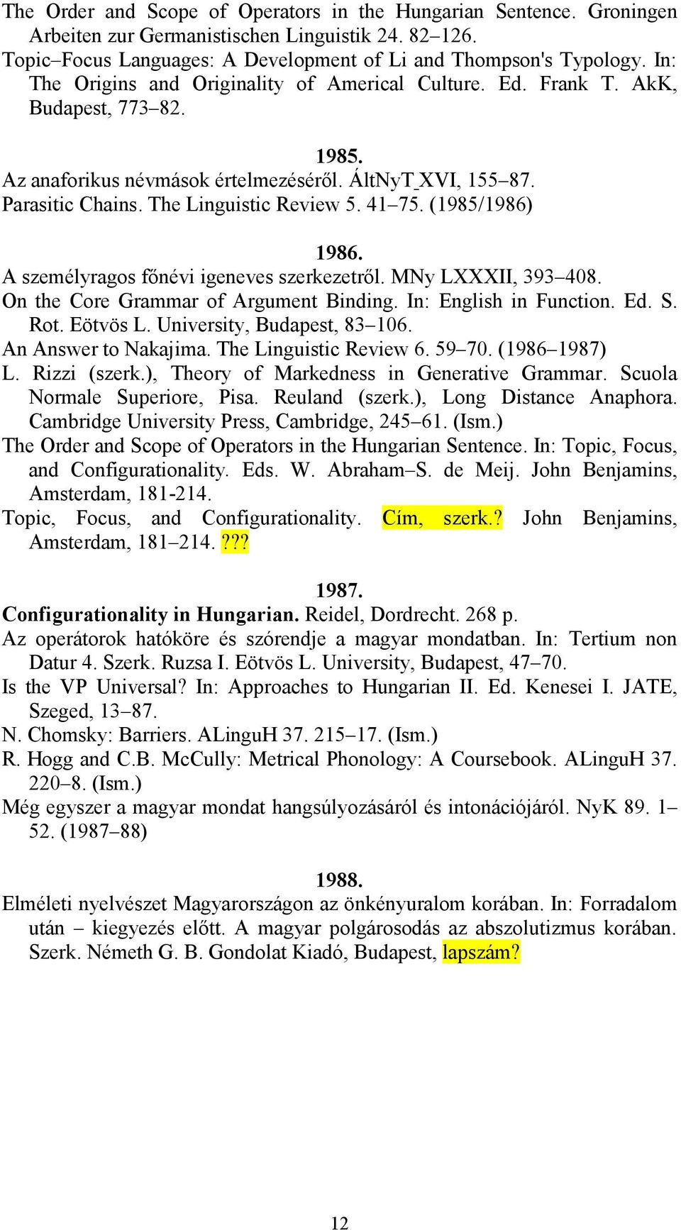 41 75. (1985/1986) 1986. A személyragos főnévi igeneves szerkezetről. MNy LXXXII, 393 408. On the Core Grammar of Argument Binding. In: English in Function. Ed. S. Rot. Eötvös L.